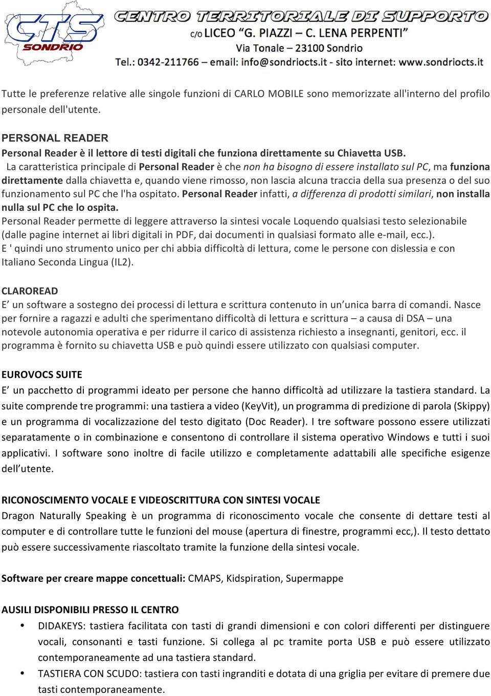 La caratteristica principale di Personal Reader è che non ha bisogno di essere installato sul PC, ma funziona direttamente dalla chiavetta e, quando viene rimosso, non lascia alcuna traccia della sua