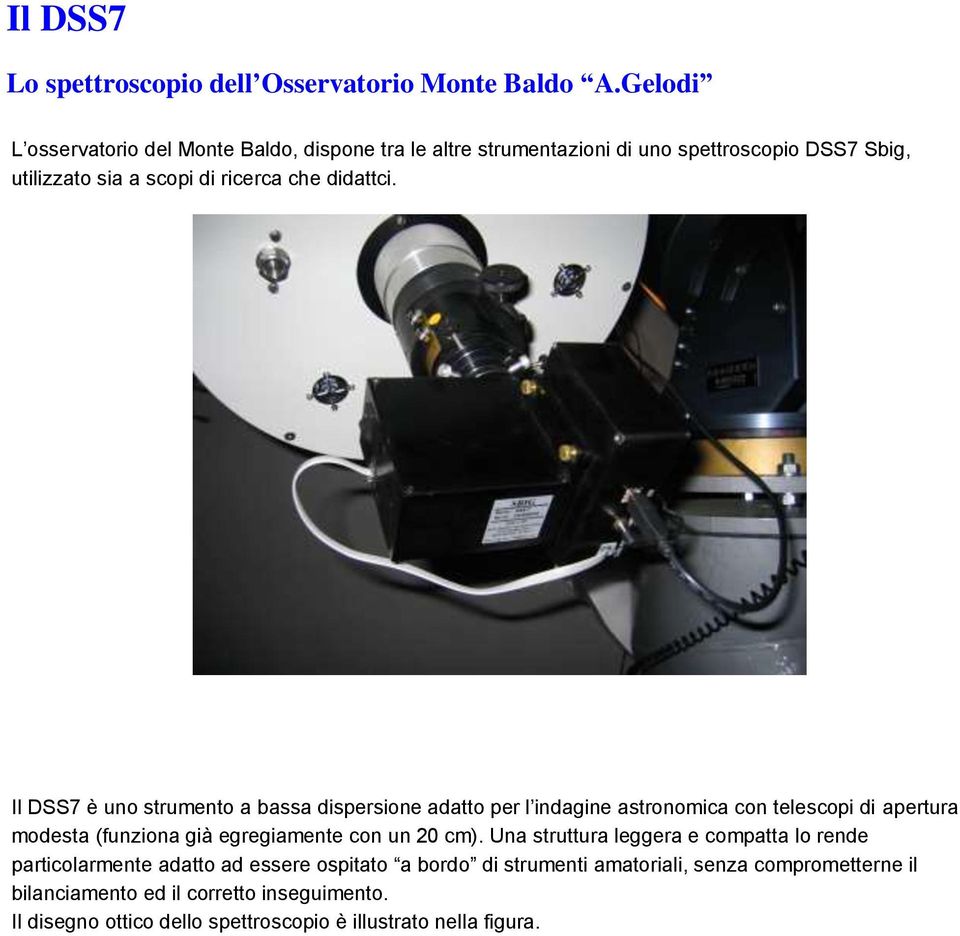 Il DSS7 è uno strumento a bassa dispersione adatto per l indagine astronomica con telescopi di apertura modesta (funziona già egregiamente con un 20 cm).