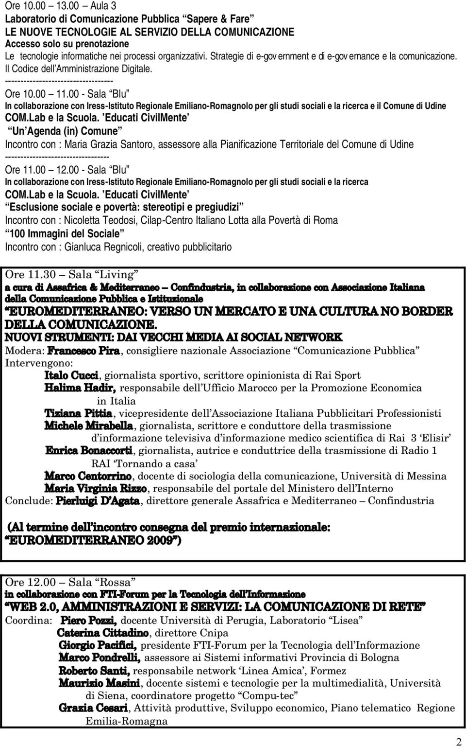 00 - Sala Blu e il Comune di Udine Un Agenda (in) Comune Incontro con : Maria Grazia Santoro, assessore alla Pianificazione Territoriale del Comune di Udine Ore 11.00 12.