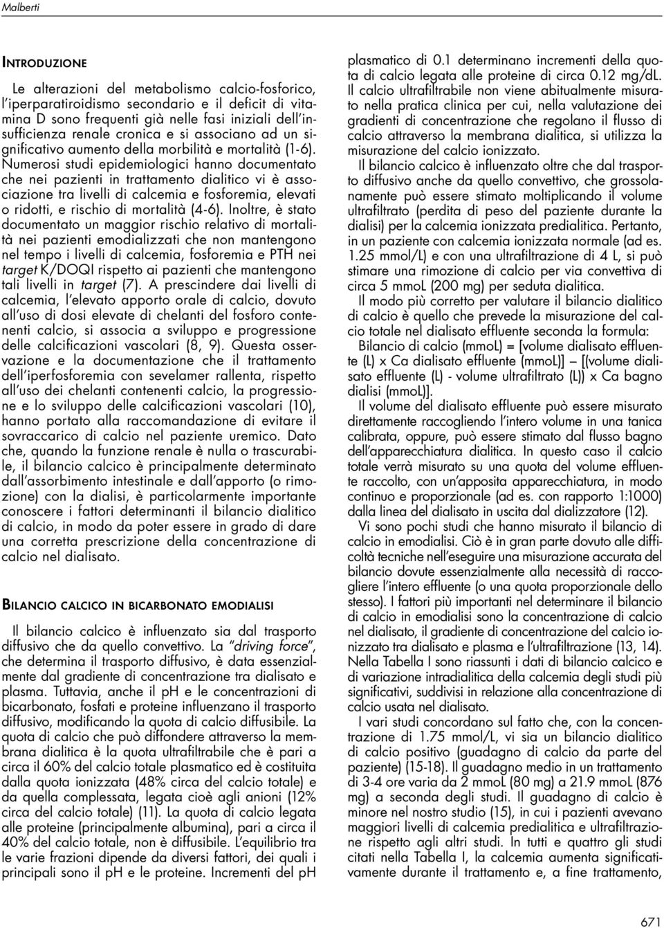 Numerosi studi epidemiologici hanno documentato che nei pazienti in trattamento dialitico vi è associazione tra livelli di calcemia e fosforemia, elevati o ridotti, e rischio di mortalità (4-6).