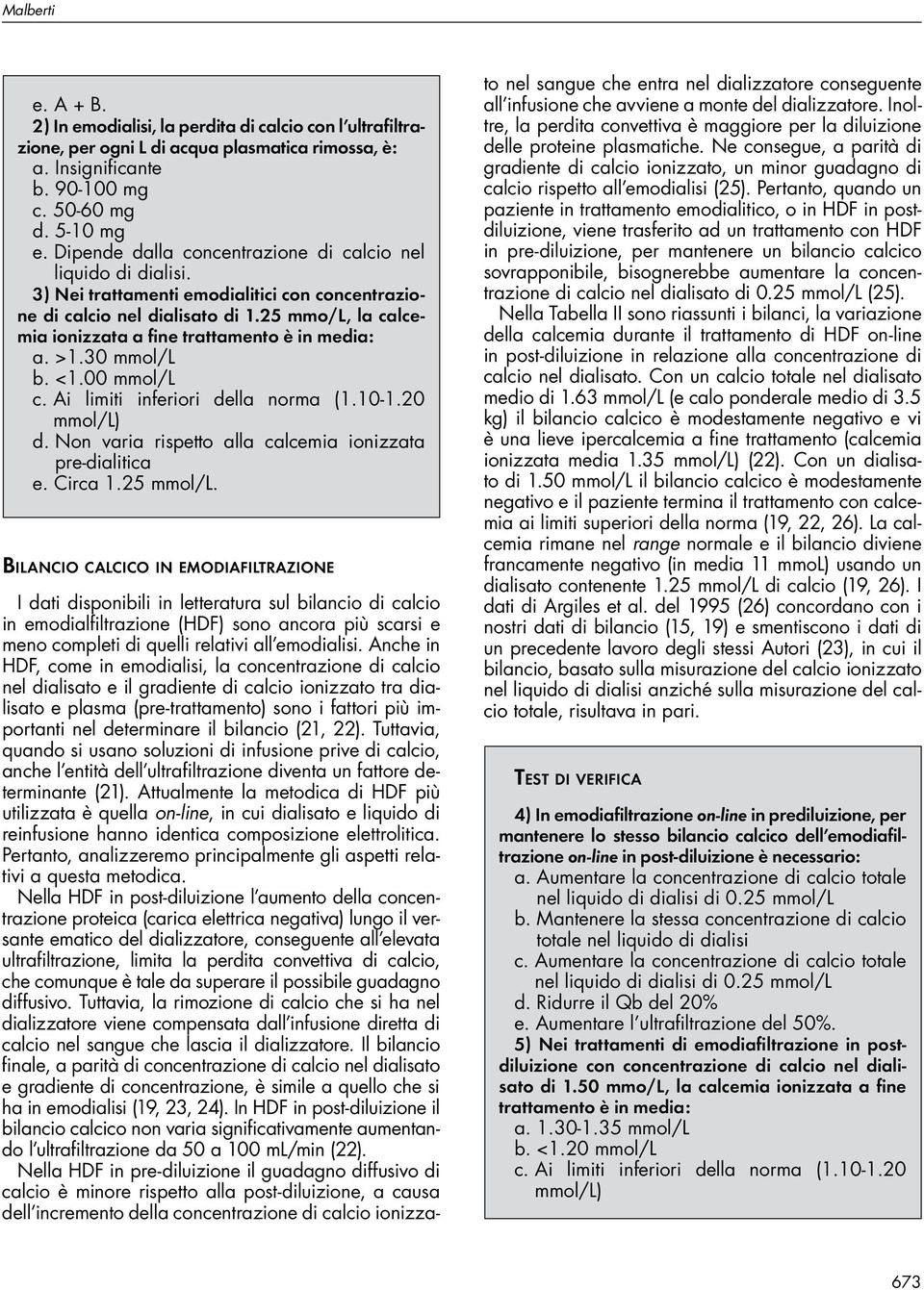 25 mmo/l, la calcemia ionizzata a fine trattamento è in media: a. >1.30 mmol/l b. <1.00 mmol/l c. ai limiti inferiori della norma (1.10-1.20 mmol/l) d.