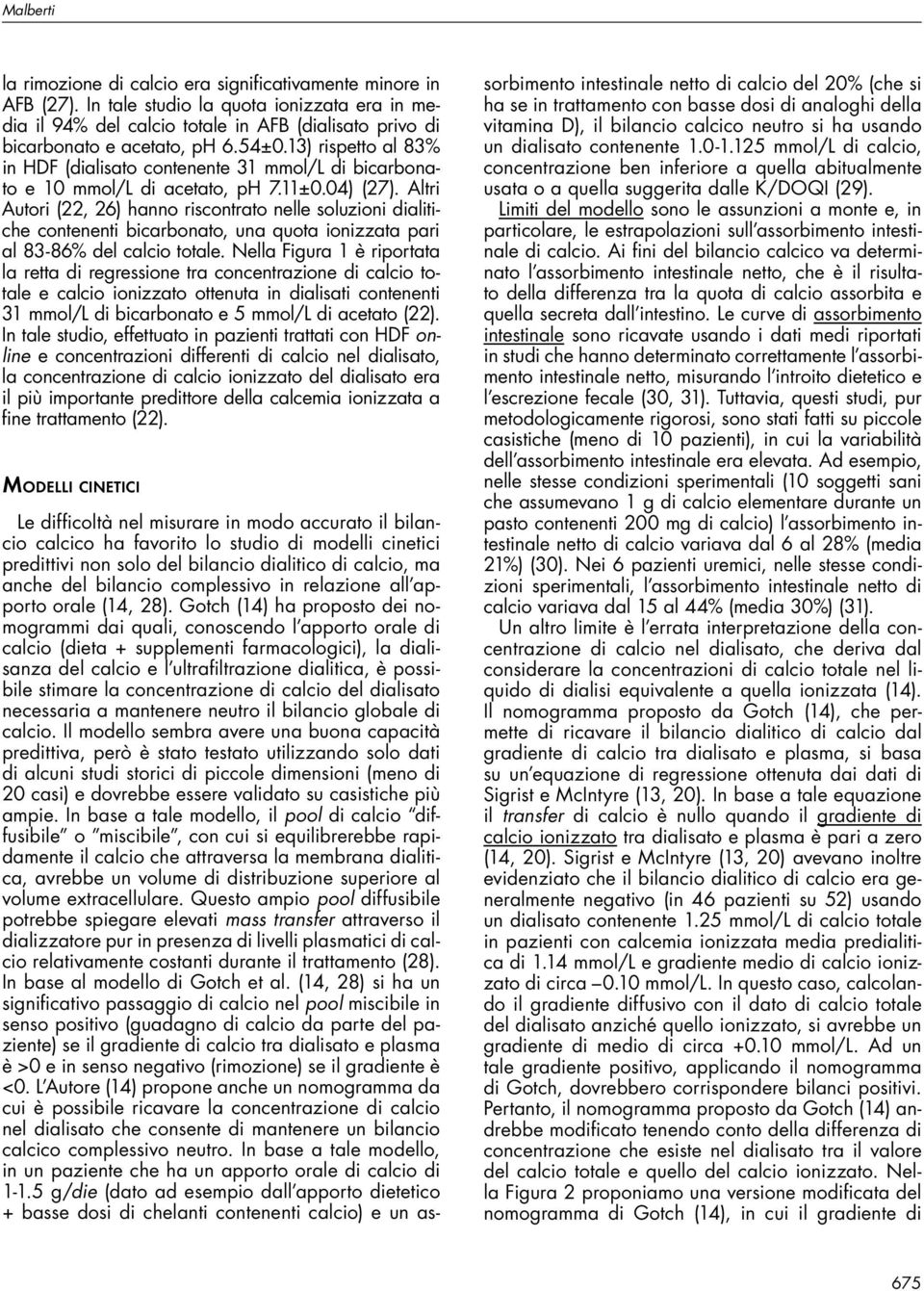 13) rispetto al 83% in HDF (dialisato contenente 31 mmol/l di bicarbonato e 10 mmol/l di acetato, ph 7.11±0.04) (27).