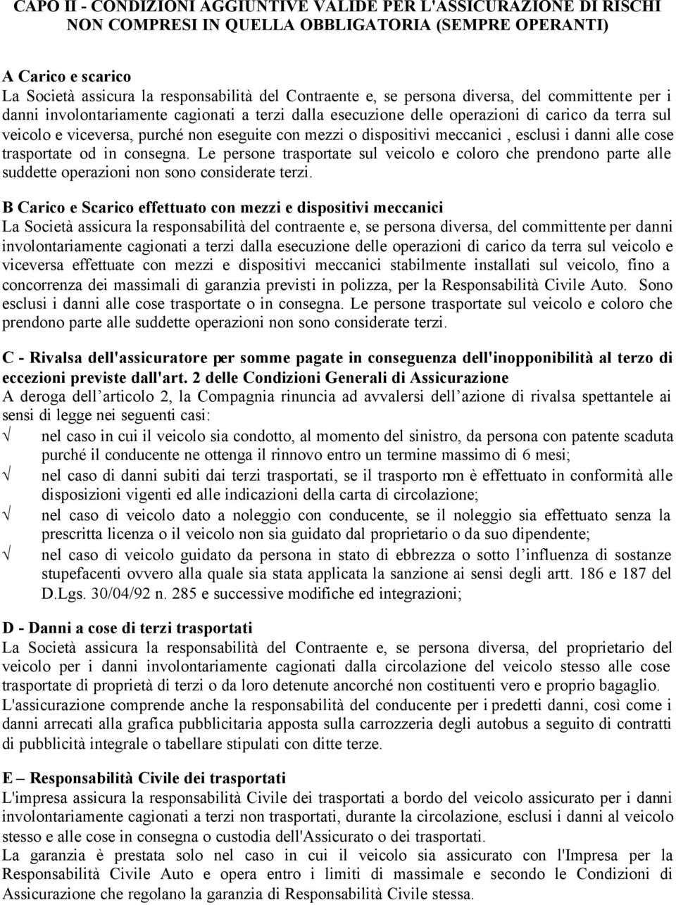 dispositivi meccanici, esclusi i danni alle cose trasportate od in consegna. Le persone trasportate sul veicolo e coloro che prendono parte alle suddette operazioni non sono considerate terzi.