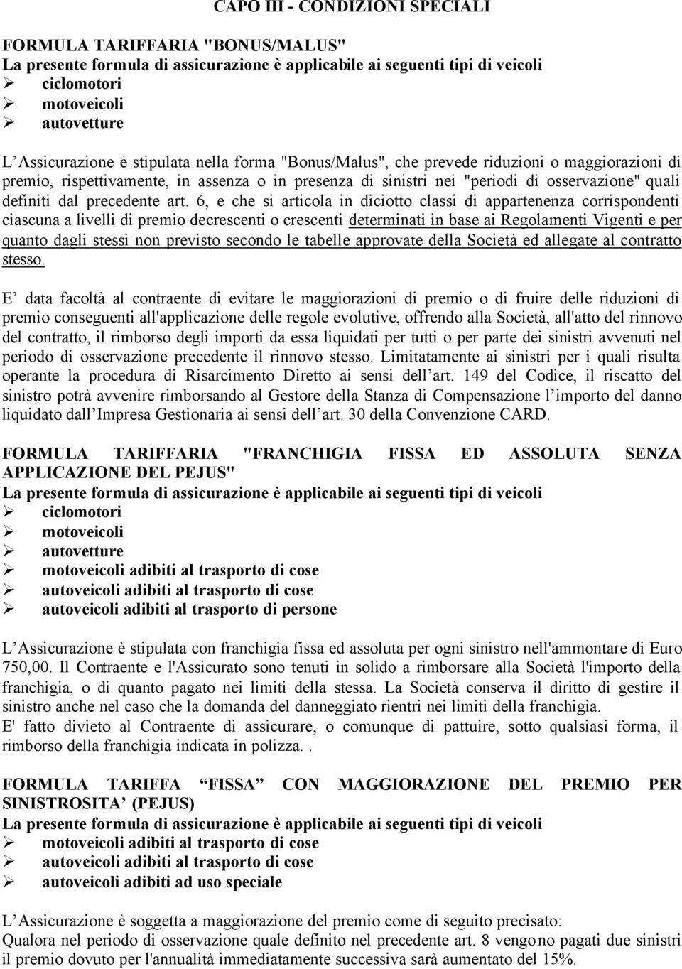 art. 6, e che si articola in diciotto classi di appartenenza corrispondenti ciascuna a livelli di premio decrescenti o crescenti determinati in base ai Regolamenti Vigenti e per quanto dagli stessi