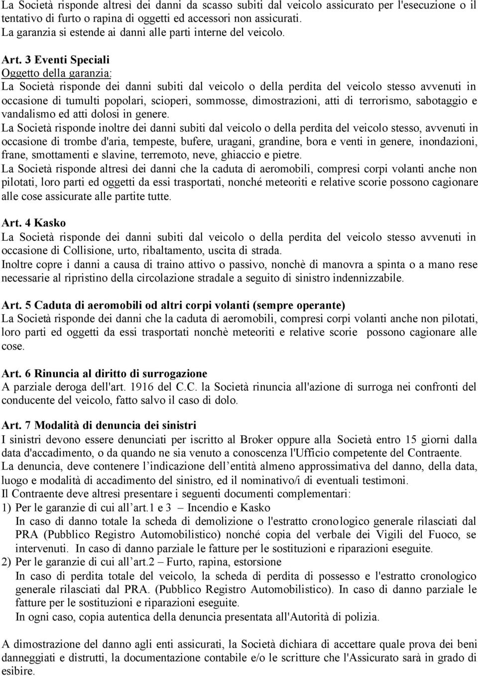 3 Eventi Speciali Oggetto della garanzia: La Società risponde dei danni subiti dal veicolo o della perdita del veicolo stesso avvenuti in occasione di tumulti popolari, scioperi, sommosse,