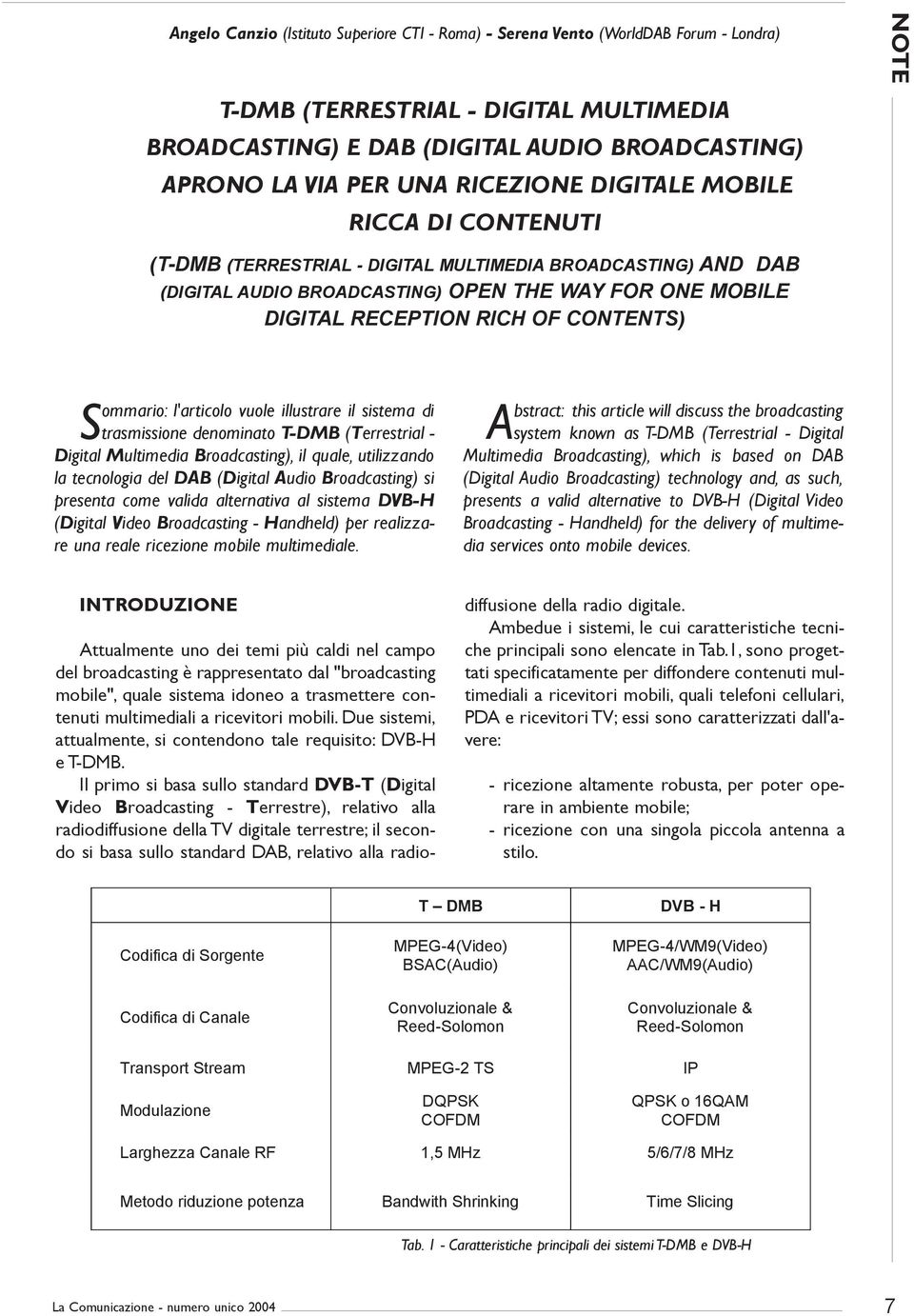 CONTENTS) Sommario: l'articolo vuole illustrare il sistema di trasmissione denominato T-DMB (Terrestrial - Digital Multimedia Broadcasting), il quale, utilizzando la tecnologia del DAB (Digital Audio
