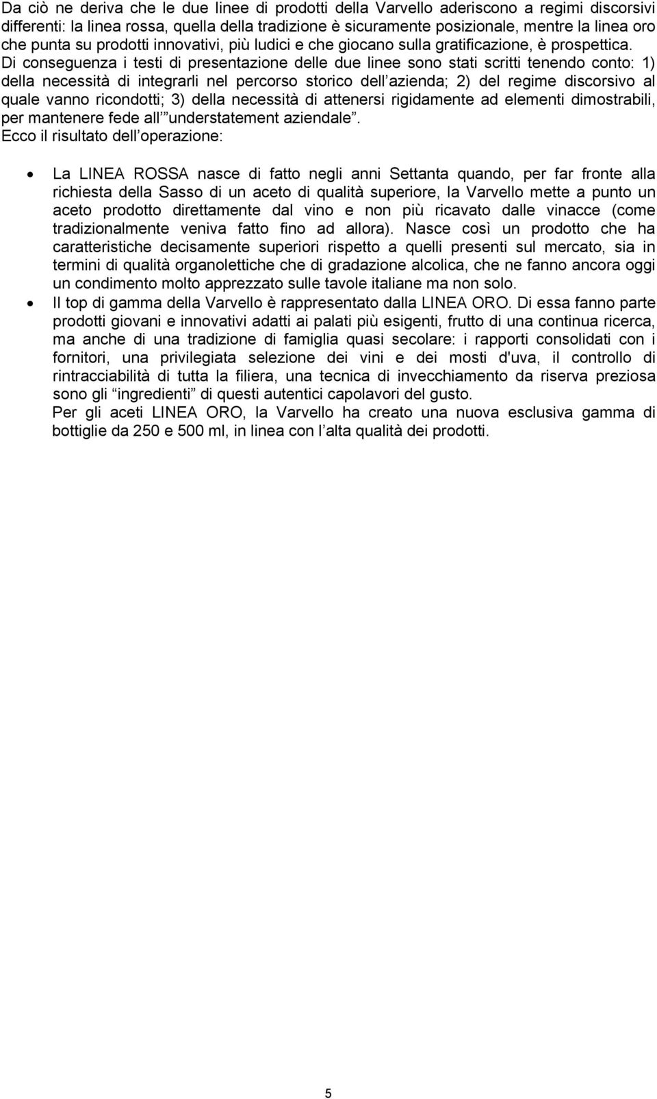 Di conseguenza i testi di presentazione delle due linee sono stati scritti tenendo conto: 1) della necessità di integrarli nel percorso storico dell azienda; 2) del regime discorsivo al quale vanno