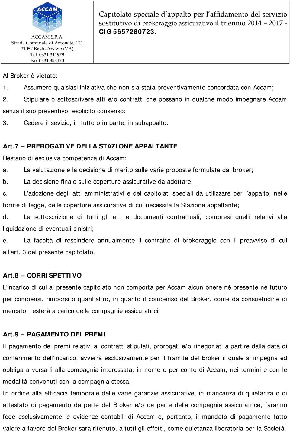 7 PREROGATIVE DELLA STAZIONE APPALTANTE Restano di esclusiva competenza di Accam: a. La valutazione e la decisione di merito sulle varie proposte formulate dal broker; b.