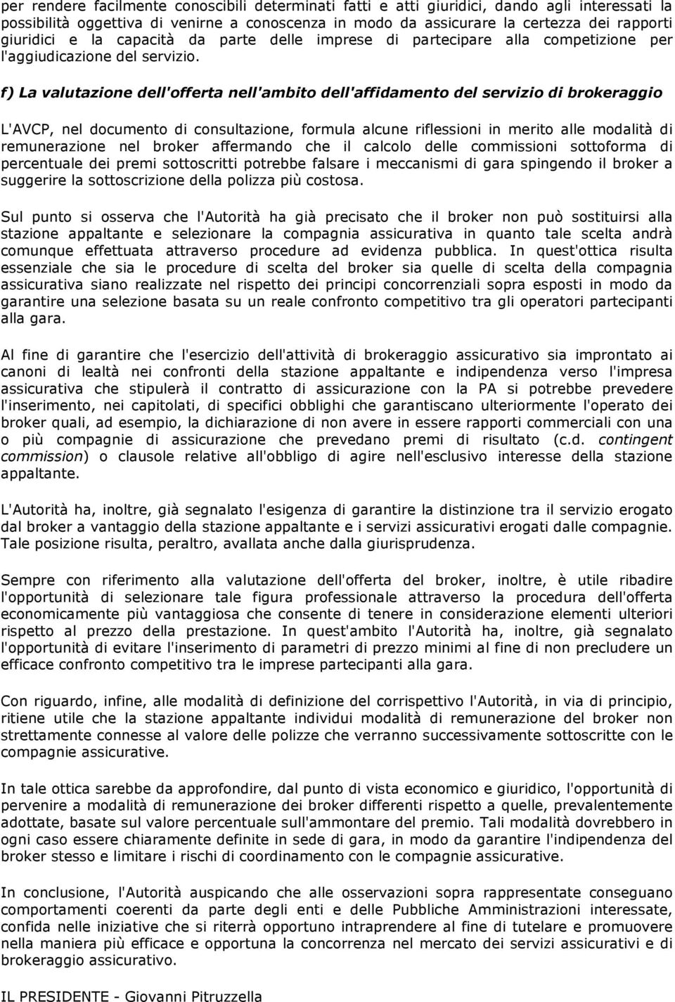 f) La valutazione dell'offerta nell'ambito dell'affidamento del servizio di brokeraggio L'AVCP, nel documento di consultazione, formula alcune riflessioni in merito alle modalità di remunerazione nel