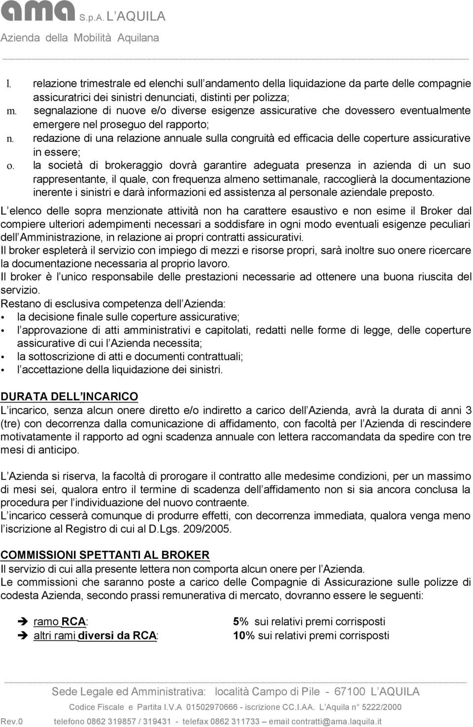 redazione di una relazione annuale sulla congruità ed efficacia delle coperture assicurative in essere; o.