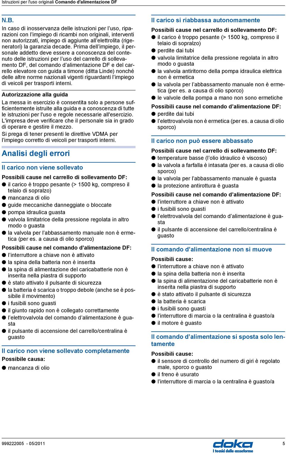 Prima dell impiego, il personale addetto deve essere a conoscenza del contenuto delle istruzioni per l uso del carrello di sollevamento D, del comando d alimentazione D e del carrello elevatore con