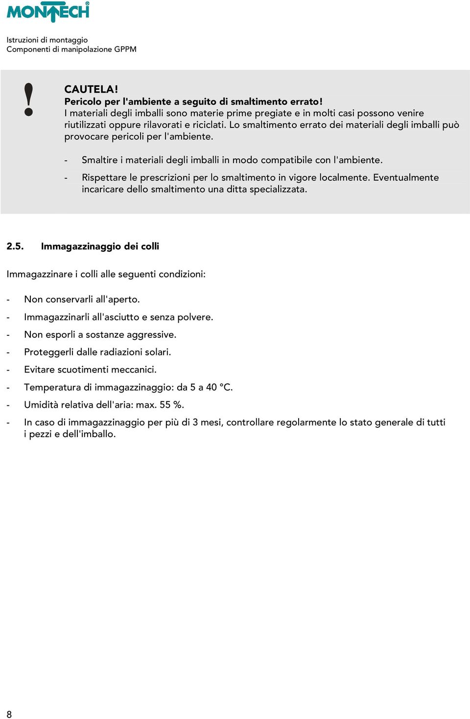 - Rispettare le prescrizioni per lo smaltimento in vigore localmente. Eventualmente incaricare dello smaltimento una ditta specializzata. 2.5.