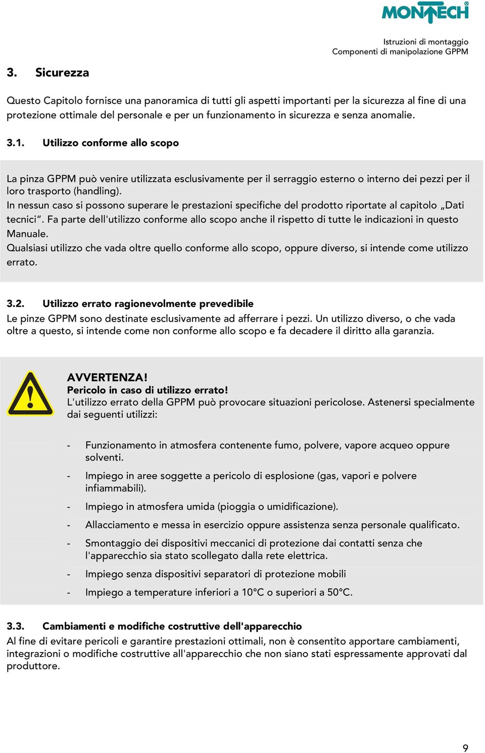 In nessun caso si possono superare le prestazioni specifiche del prodotto riportate al capitolo Dati tecnici.