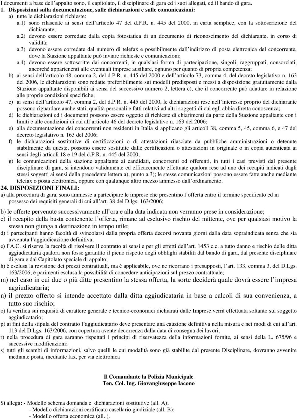 445 del 2000, in carta semplice, con la sottoscrizione del dichiarante; a.2) devono essere corredate dalla copia fotostatica di un documento di riconoscimento del dichiarante, in corso di validità; a.