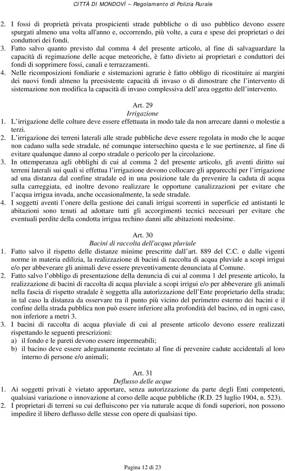 Fatto salvo quanto previsto dal comma 4 del presente articolo, al fine di salvaguardare la capacità di regimazione delle acque meteoriche, è fatto divieto ai proprietari e conduttori dei fondi di