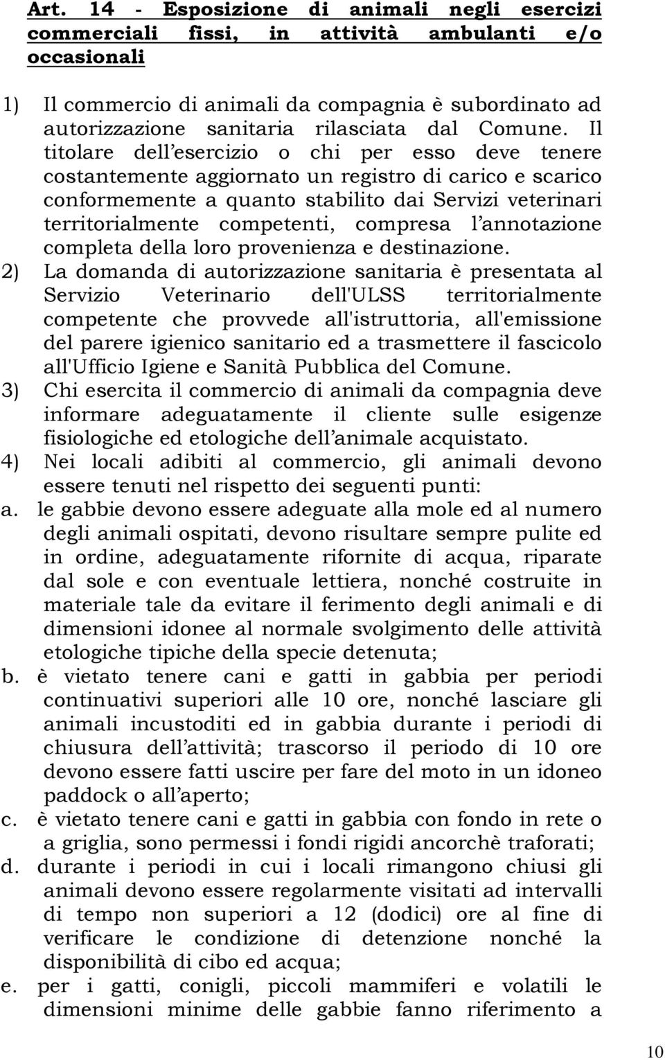 Il titolare dell esercizio o chi per esso deve tenere costantemente aggiornato un registro di carico e scarico conformemente a quanto stabilito dai Servizi veterinari territorialmente competenti,