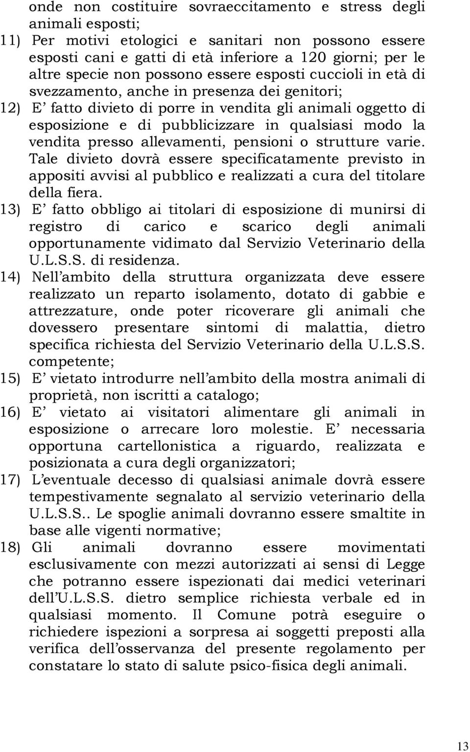 la vendita presso allevamenti, pensioni o strutture varie. Tale divieto dovrà essere specificatamente previsto in appositi avvisi al pubblico e realizzati a cura del titolare della fiera.