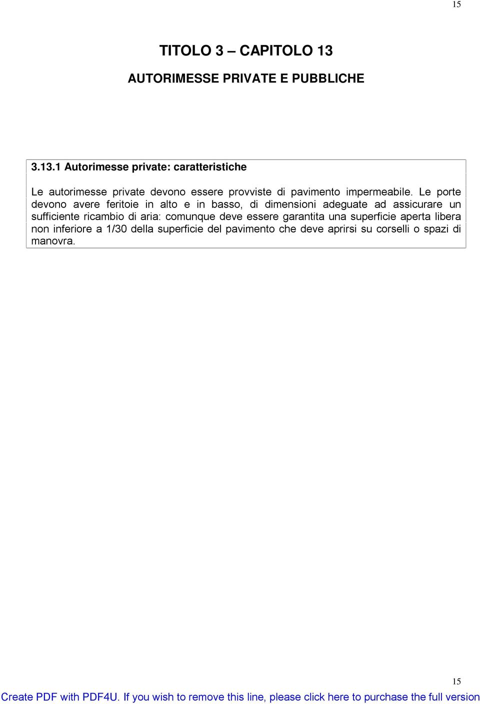 1 Autorimesse private: caratteristiche Le autorimesse private devono essere provviste di pavimento impermeabile.