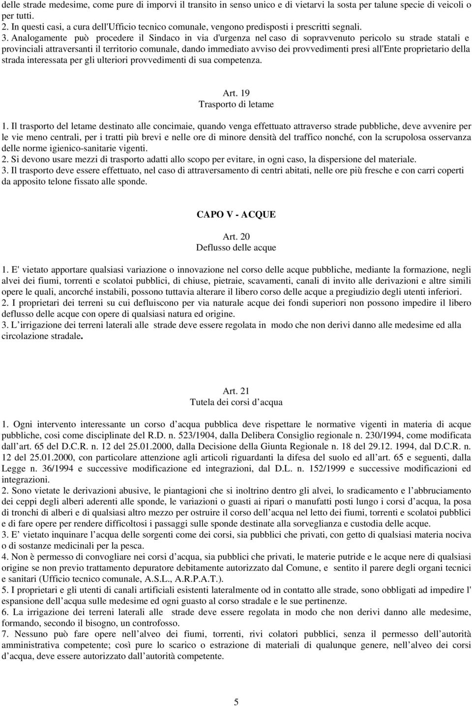 Analogamente può procedere il Sindaco in via d'urgenza nel caso di sopravvenuto pericolo su strade statali e provinciali attraversanti il territorio comunale, dando immediato avviso dei provvedimenti