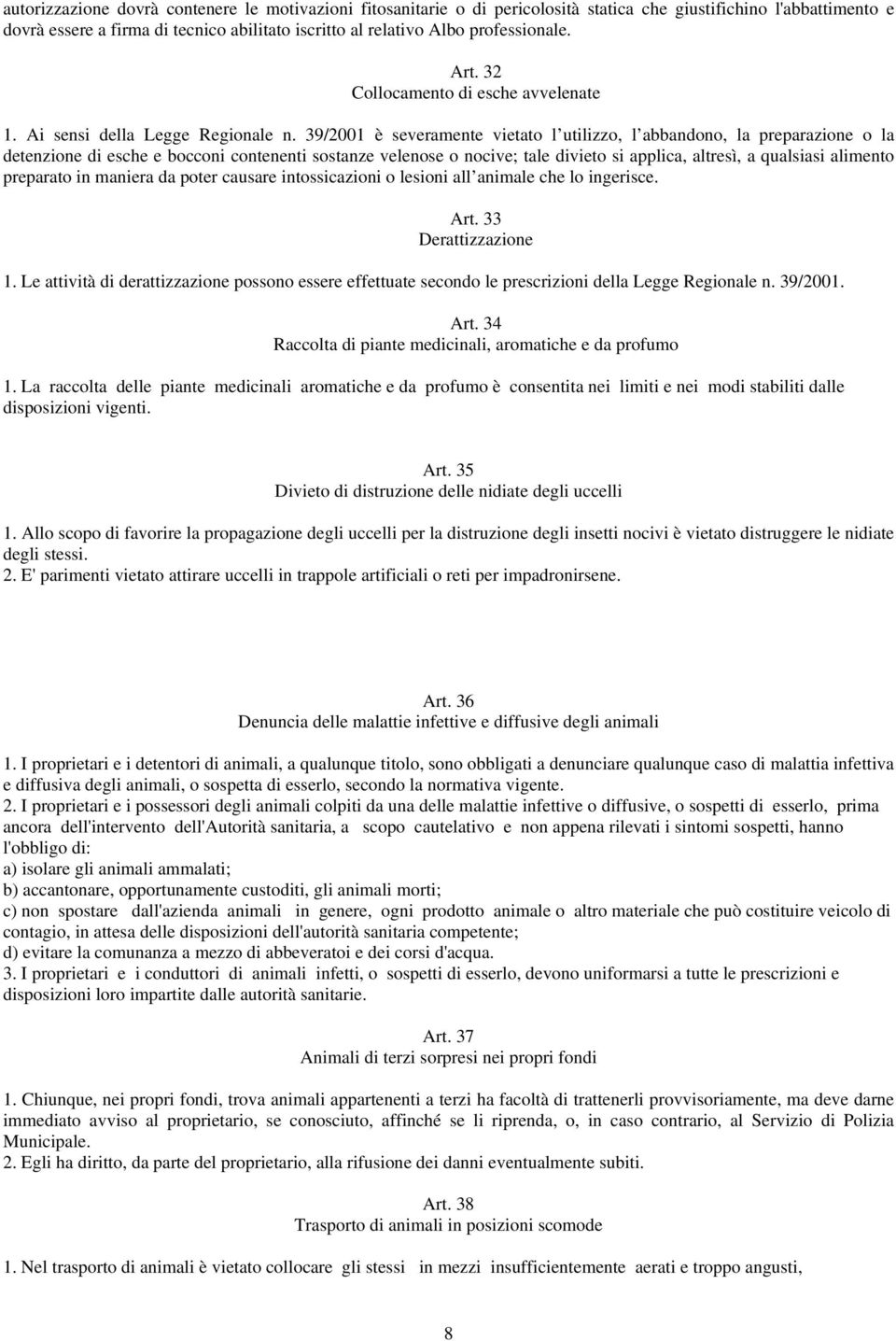 39/2001 è severamente vietato l utilizzo, l abbandono, la preparazione o la detenzione di esche e bocconi contenenti sostanze velenose o nocive; tale divieto si applica, altresì, a qualsiasi alimento