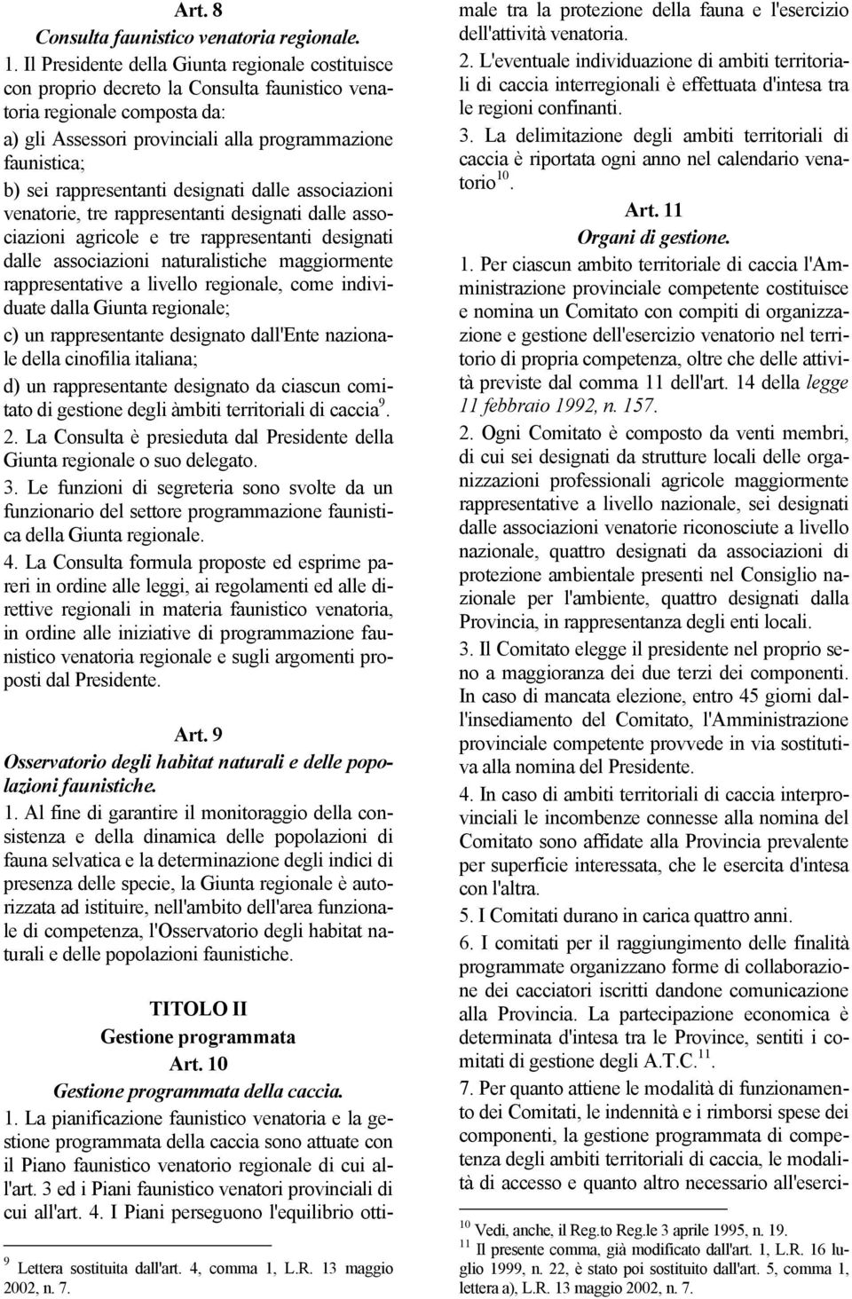 rappresentanti designati dalle associazioni venatorie, tre rappresentanti designati dalle associazioni agricole e tre rappresentanti designati dalle associazioni naturalistiche maggiormente