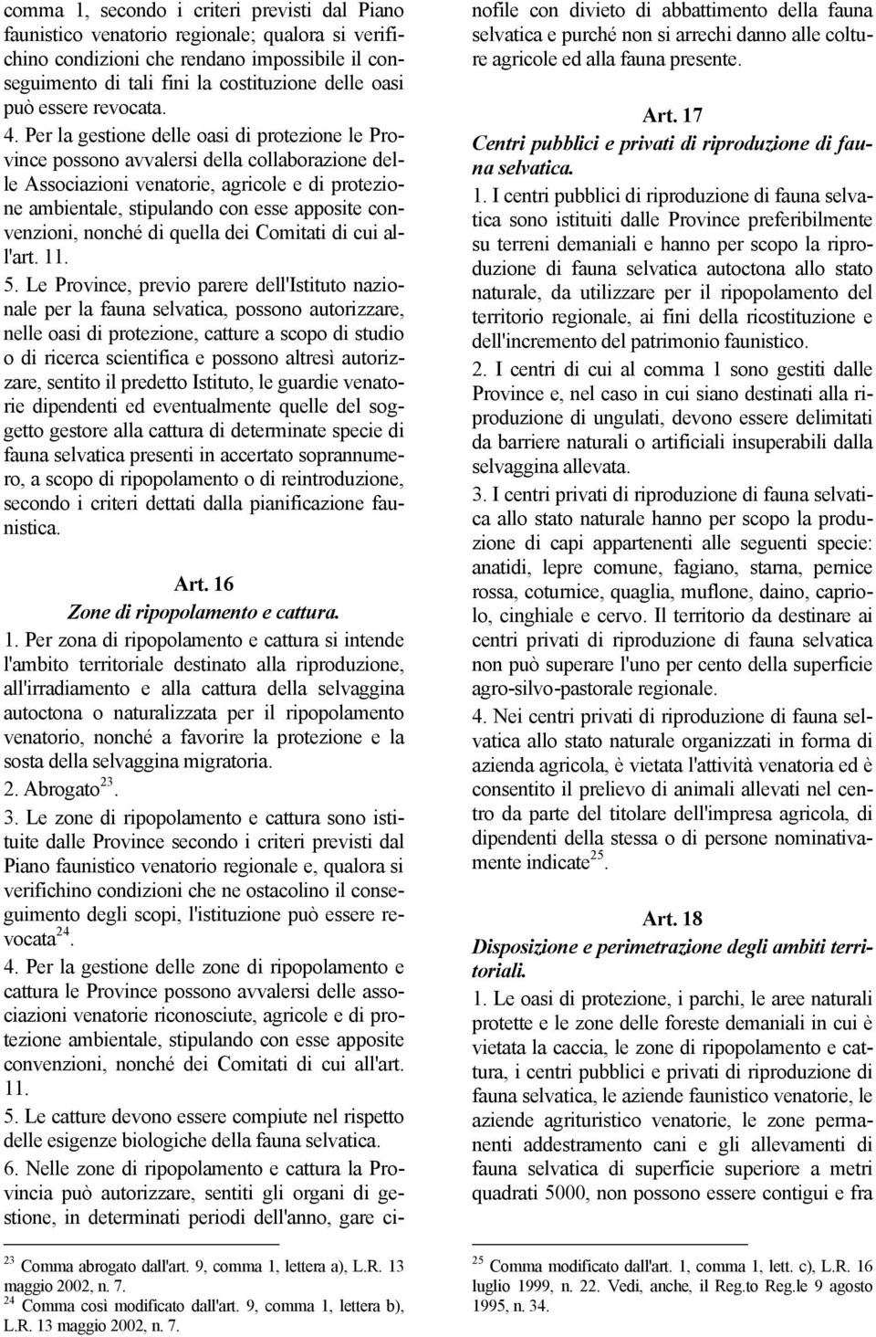 Per la gestione delle oasi di protezione le Province possono avvalersi della collaborazione delle Associazioni venatorie, agricole e di protezione ambientale, stipulando con esse apposite