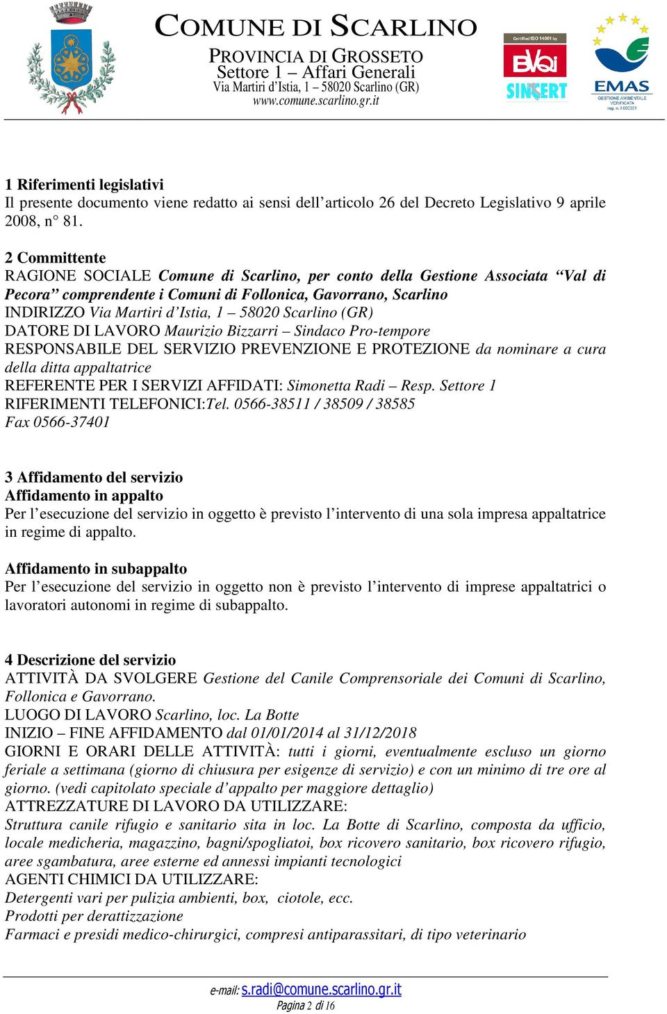 Sindaco Pro-tempore RESPONSABILE DEL SERVIZIO PREVENZIONE E PROTEZIONE da nominare a cura della ditta appaltatrice REFERENTE PER I SERVIZI AFFIDATI: Simonetta Radi Resp.