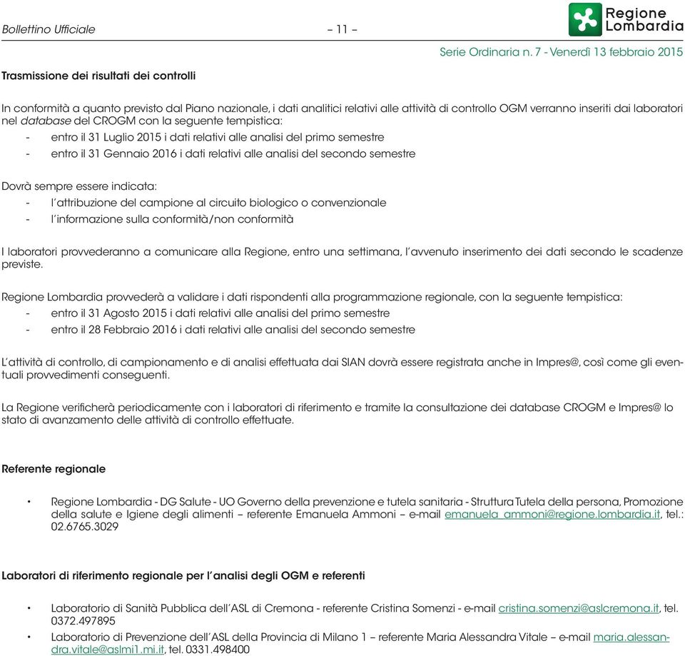 sempre essere indicata: - l attribuzione del campione al circuito biologico o convenzionale - l informazione sulla conformità/non conformità I laboratori provvederanno a comunicare alla Regione,