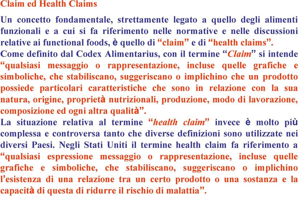 Come definito dal Codex Alimentarius, con il termine Claim si intende qualsiasi messaggio o rappresentazione, incluse quelle grafiche e simboliche, che stabiliscano, suggeriscano o implichino che un