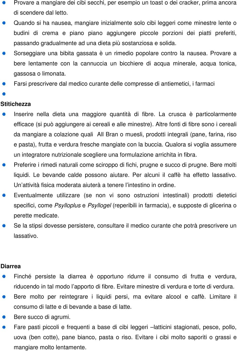 più sostanziosa e solida. Sorseggiare una bibita gassata è un rimedio popolare contro la nausea.