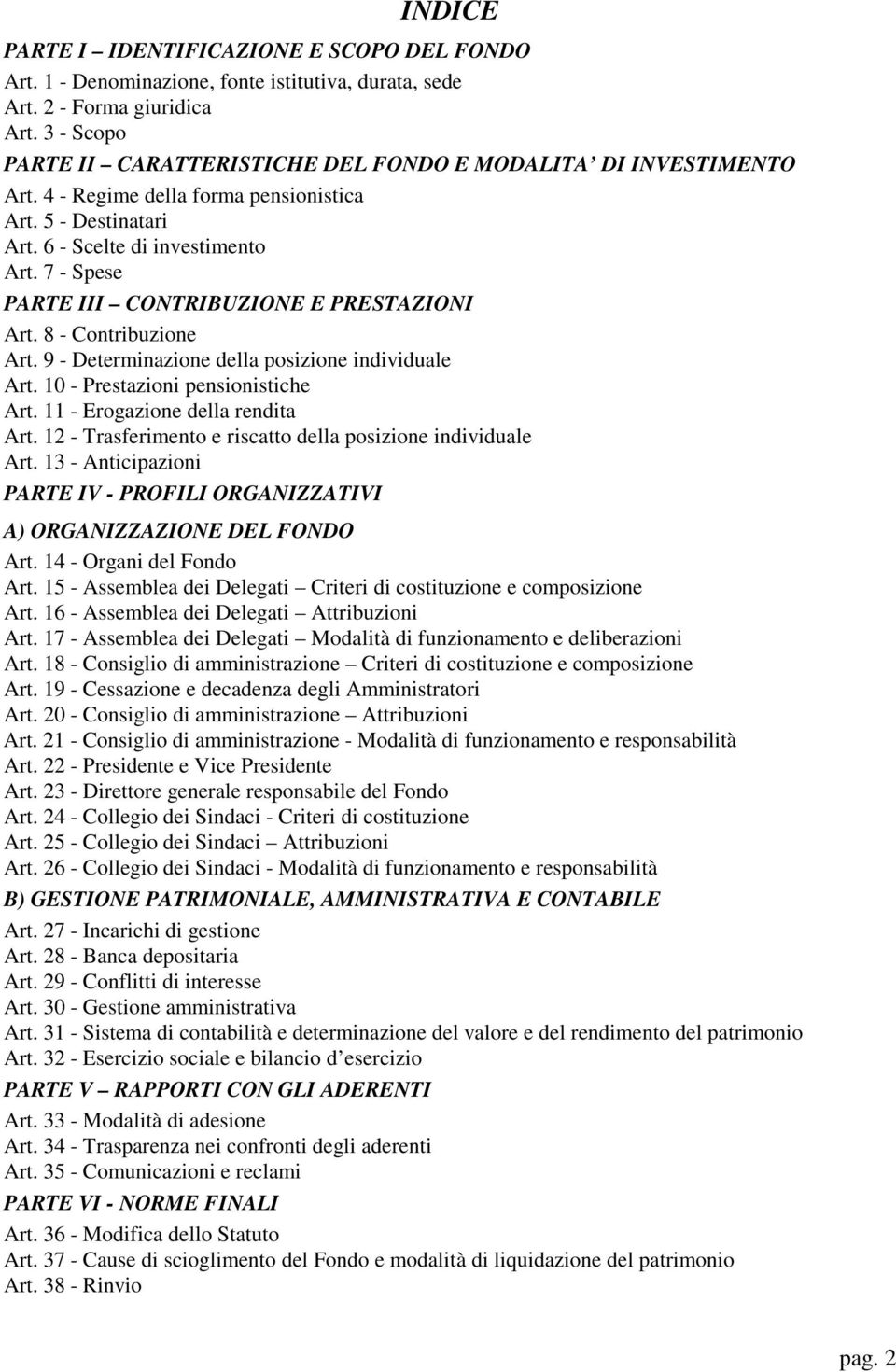 7 - Spese PARTE III CONTRIBUZIONE E PRESTAZIONI Art. 8 - Contribuzione Art. 9 - Determinazione della posizione individuale Art. 10 - Prestazioni pensionistiche Art. 11 - Erogazione della rendita Art.