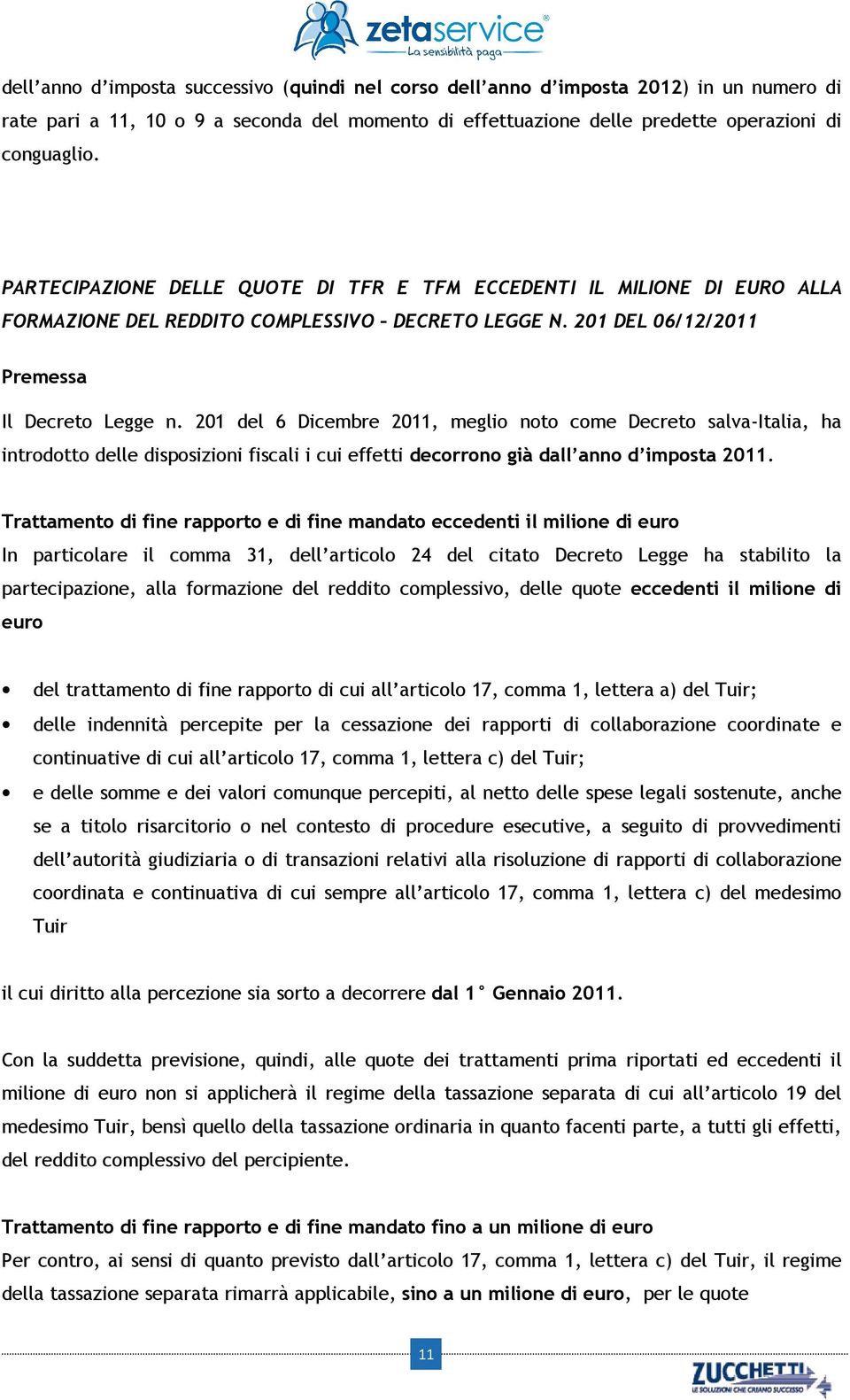 201 del 6 Dicembre 2011, meglio noto come Decreto salva-italia, ha introdotto delle disposizioni fiscali i cui effetti decorrono già dall anno d imposta 2011.