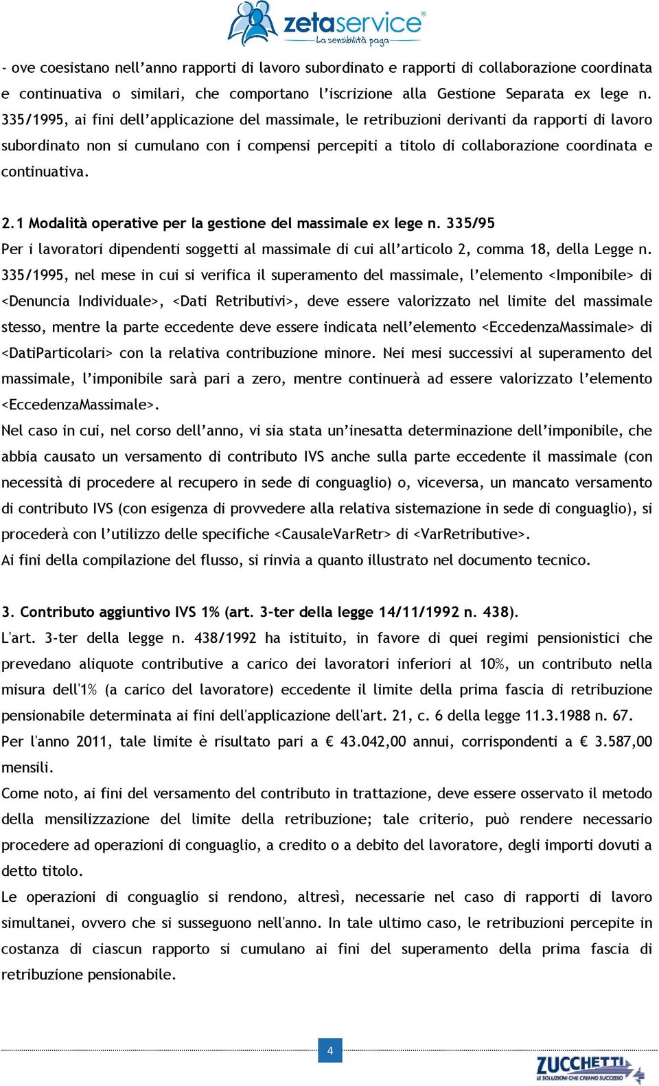 continuativa. 2.1 Modalità operative per la gestione del massimale ex lege n. 335/95 Per i lavoratori dipendenti soggetti al massimale di cui all articolo 2, comma 18, della Legge n.