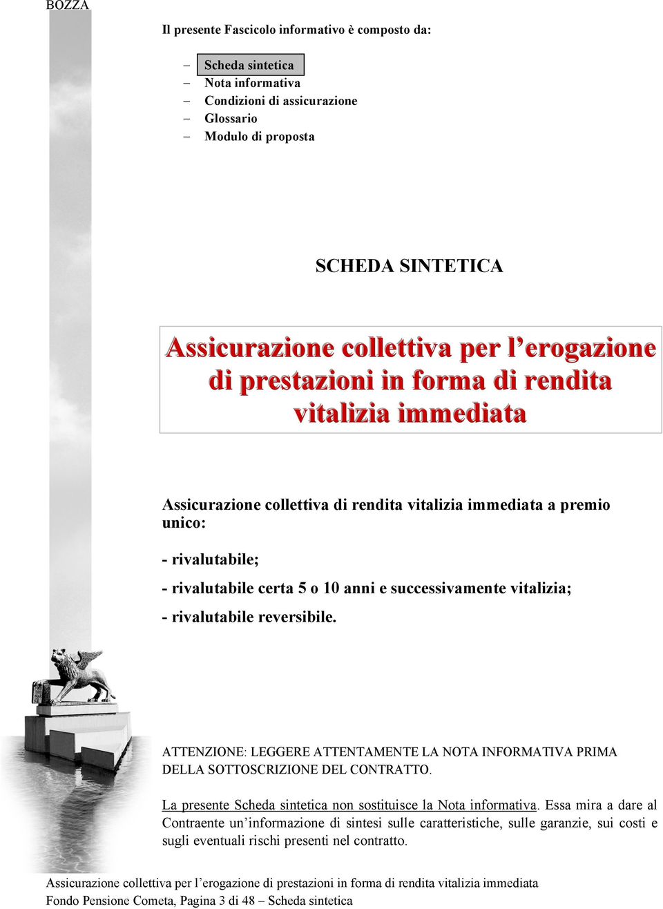 vitalizia; - rivalutabile reversibile. ATTENZIONE: LEGGERE ATTENTAMENTE LA NOTA INFORMATIVA PRIMA DELLA SOTTOSCRIZIONE DEL CONTRATTO. La presente Scheda sintetica non sostituisce la Nota informativa.