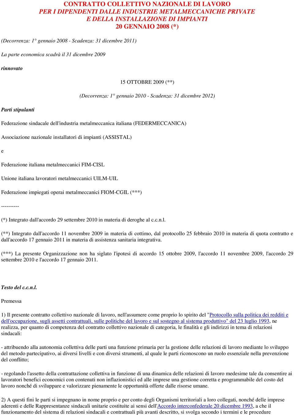 dell'industria metalmeccanica italiana (FEDERMECCANICA) Associazione nazionale installatori di impianti (ASSISTAL) e Federazione italiana metalmeccanici FIM-CISL Unione italiana lavoratori