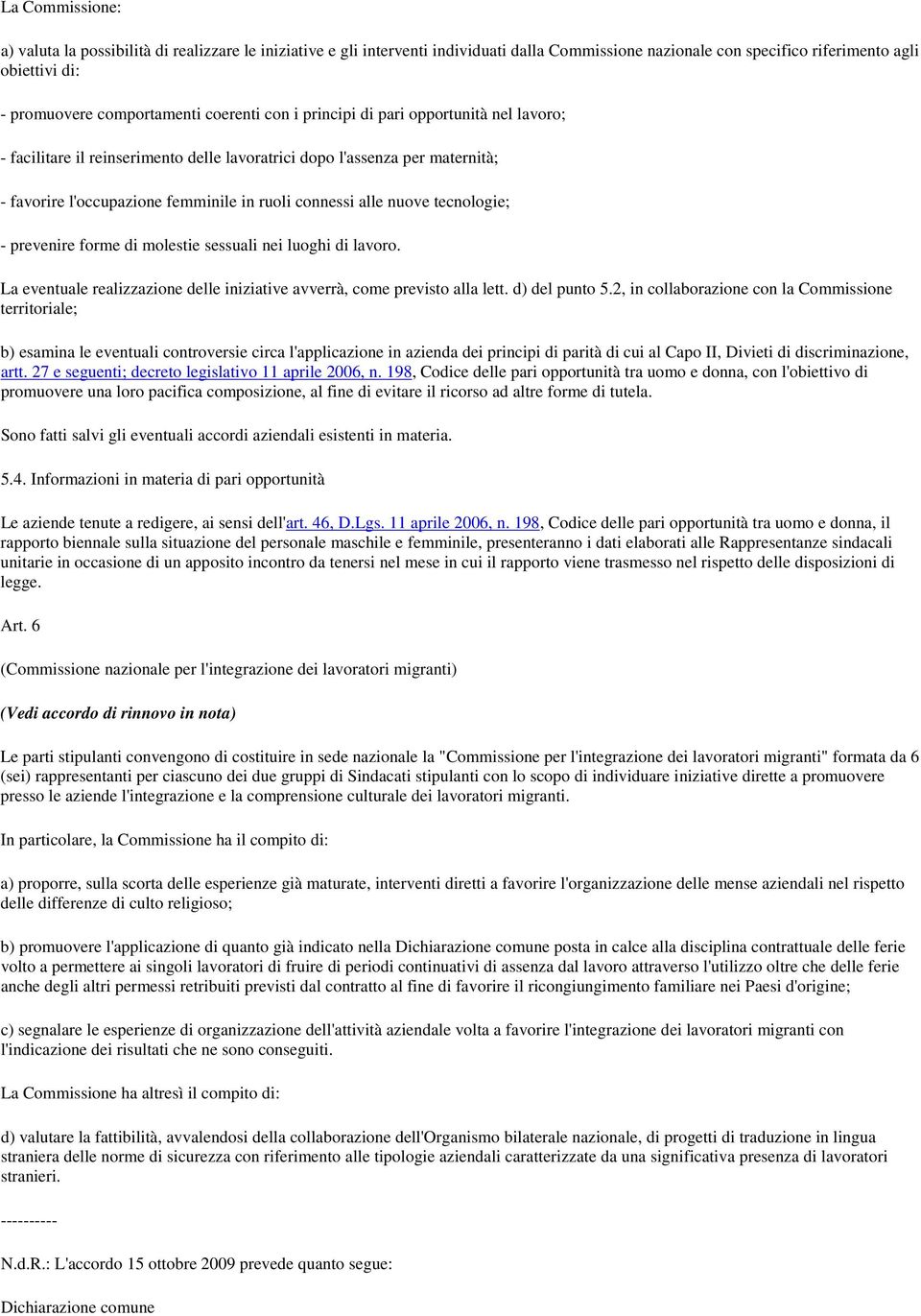 tecnologie; - prevenire forme di molestie sessuali nei luoghi di lavoro. La eventuale realizzazione delle iniziative avverrà, come previsto alla lett. d) del punto 5.