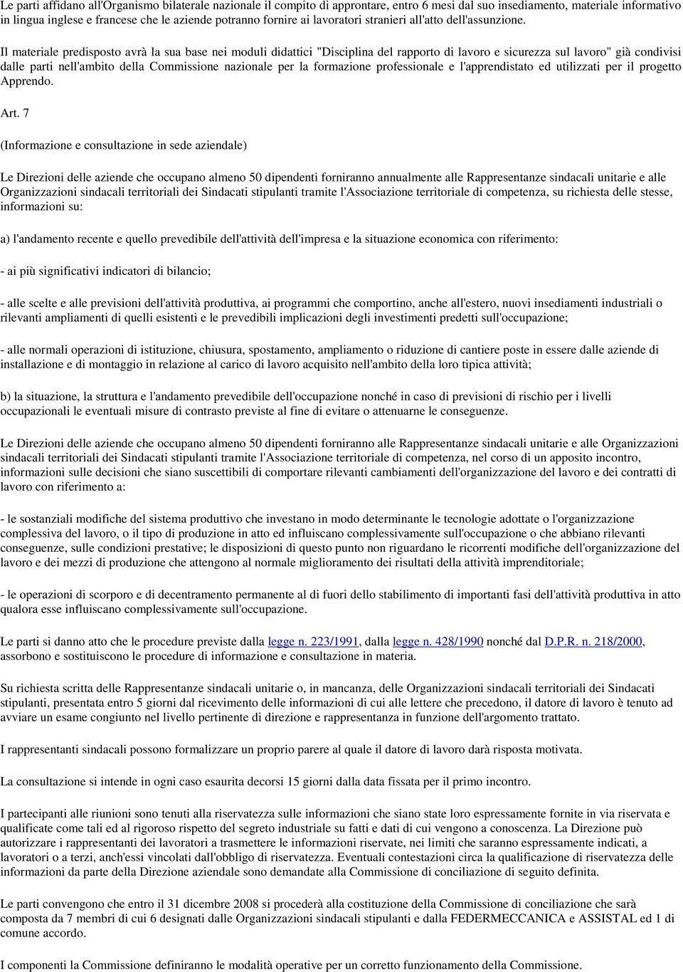 Il materiale predisposto avrà la sua base nei moduli didattici "Disciplina del rapporto di lavoro e sicurezza sul lavoro" già condivisi dalle parti nell'ambito della Commissione nazionale per la