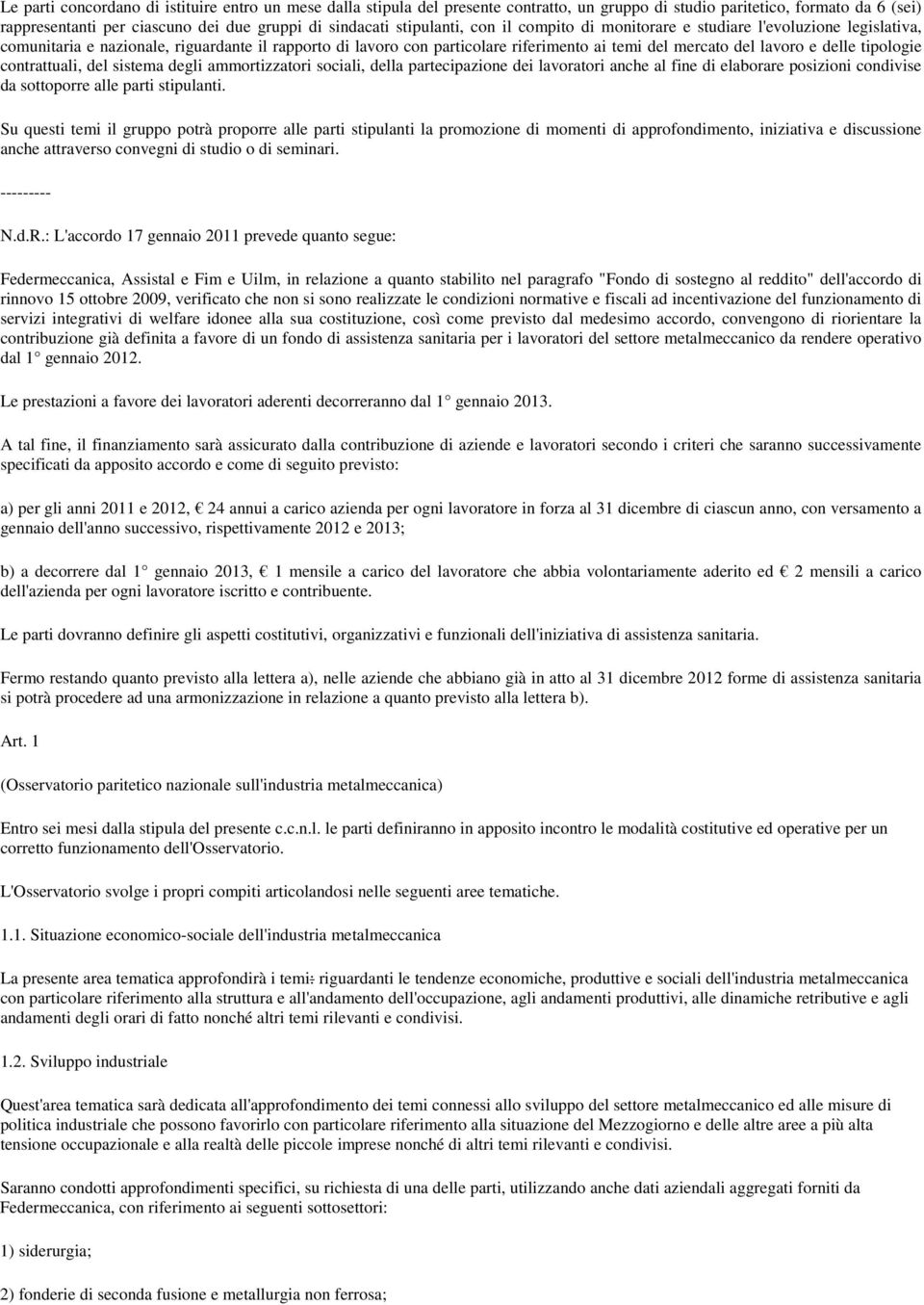 delle tipologie contrattuali, del sistema degli ammortizzatori sociali, della partecipazione dei lavoratori anche al fine di elaborare posizioni condivise da sottoporre alle parti stipulanti.