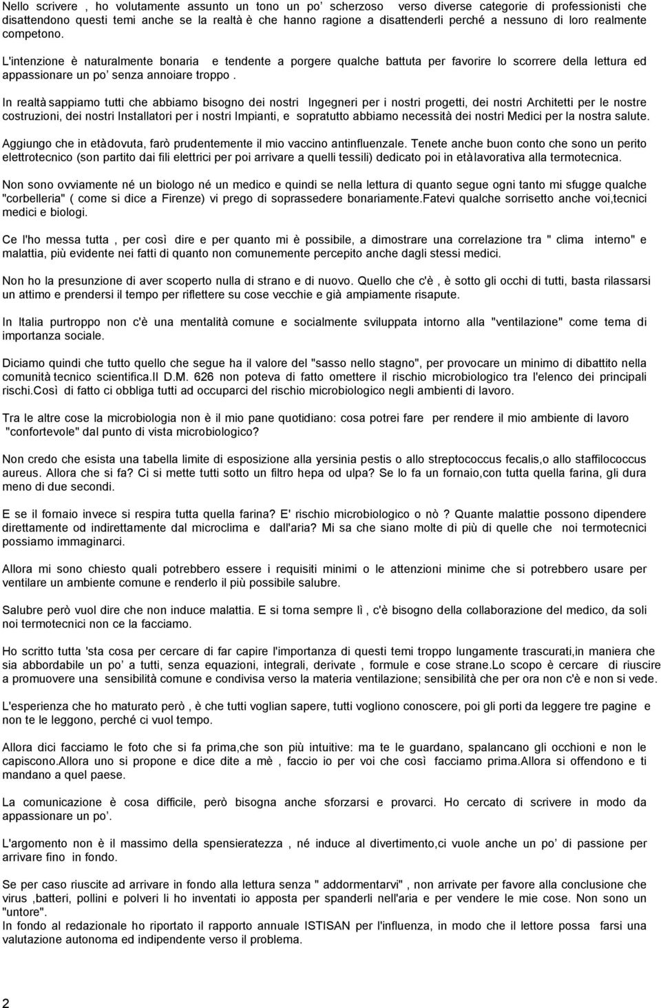 In realtà sappiamo tutti che abbiamo bisogno dei nostri Ingegneri per i nostri progetti, dei nostri Architetti per le nostre costruzioni, dei nostri Installatori per i nostri Impianti, e sopratutto