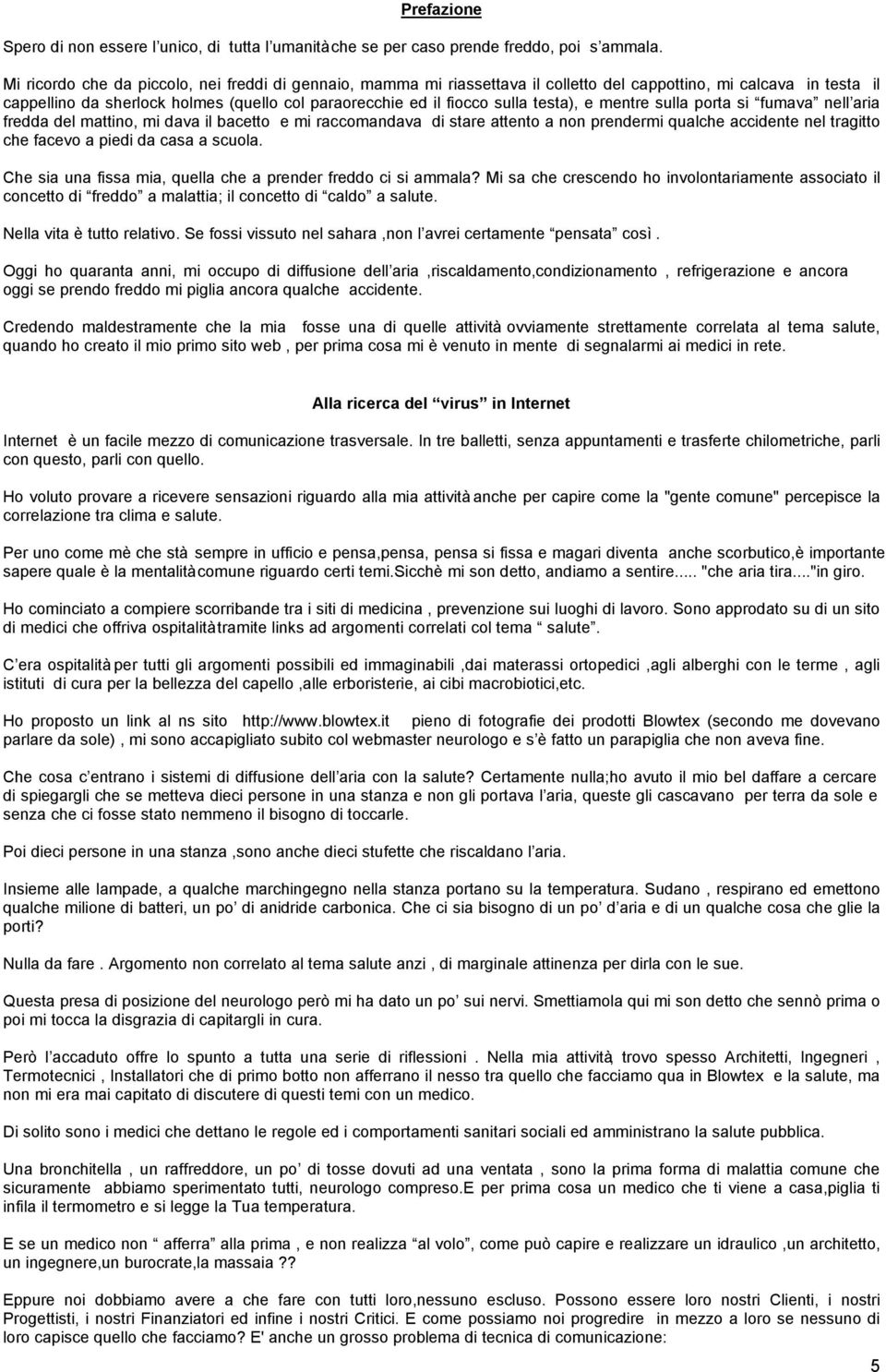 testa), e mentre sulla porta si fumava nell aria fredda del mattino, mi dava il bacetto e mi raccomandava di stare attento a non prendermi qualche accidente nel tragitto che facevo a piedi da casa a