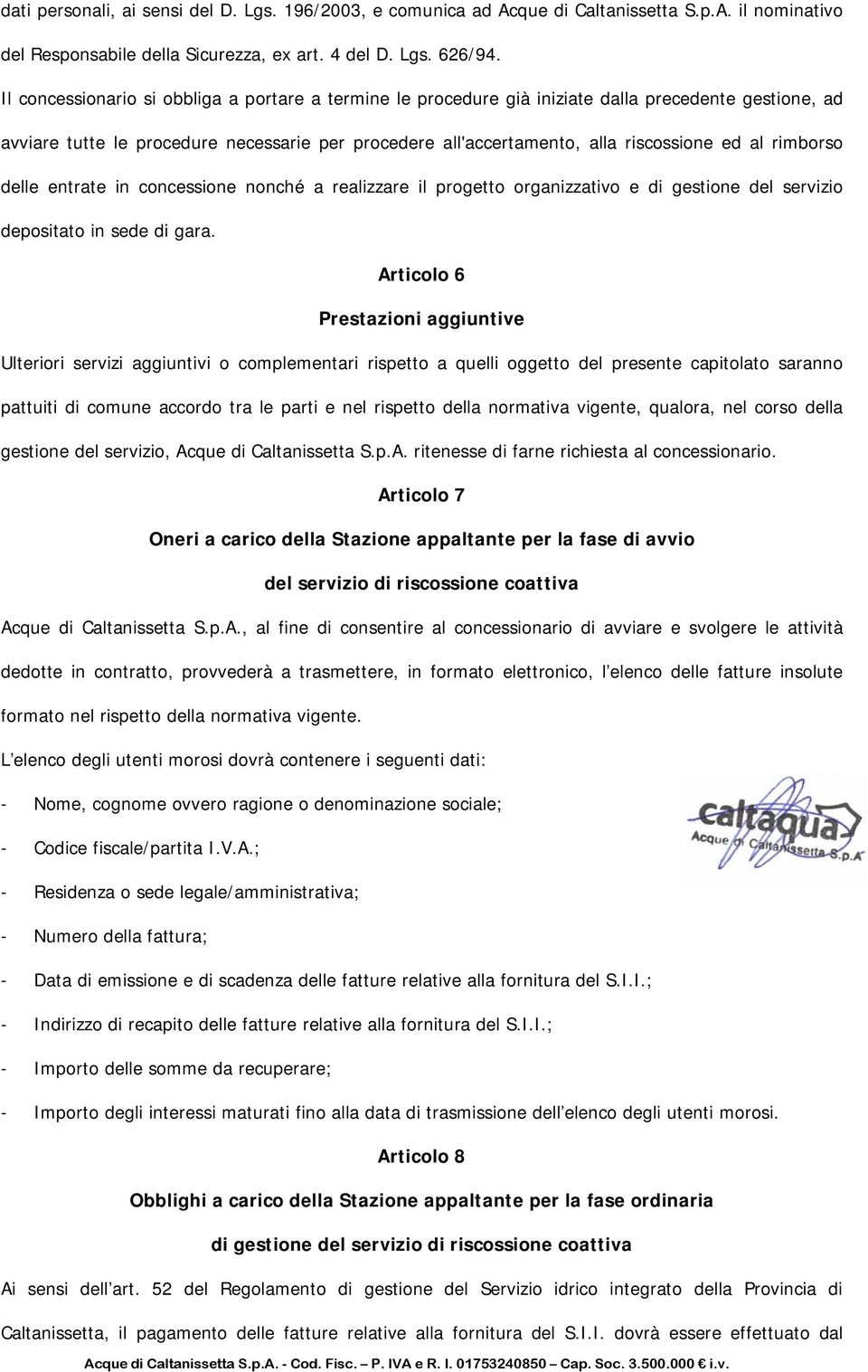 rimborso delle entrate in concessione nonché a realizzare il progetto organizzativo e di gestione del servizio depositato in sede di gara.