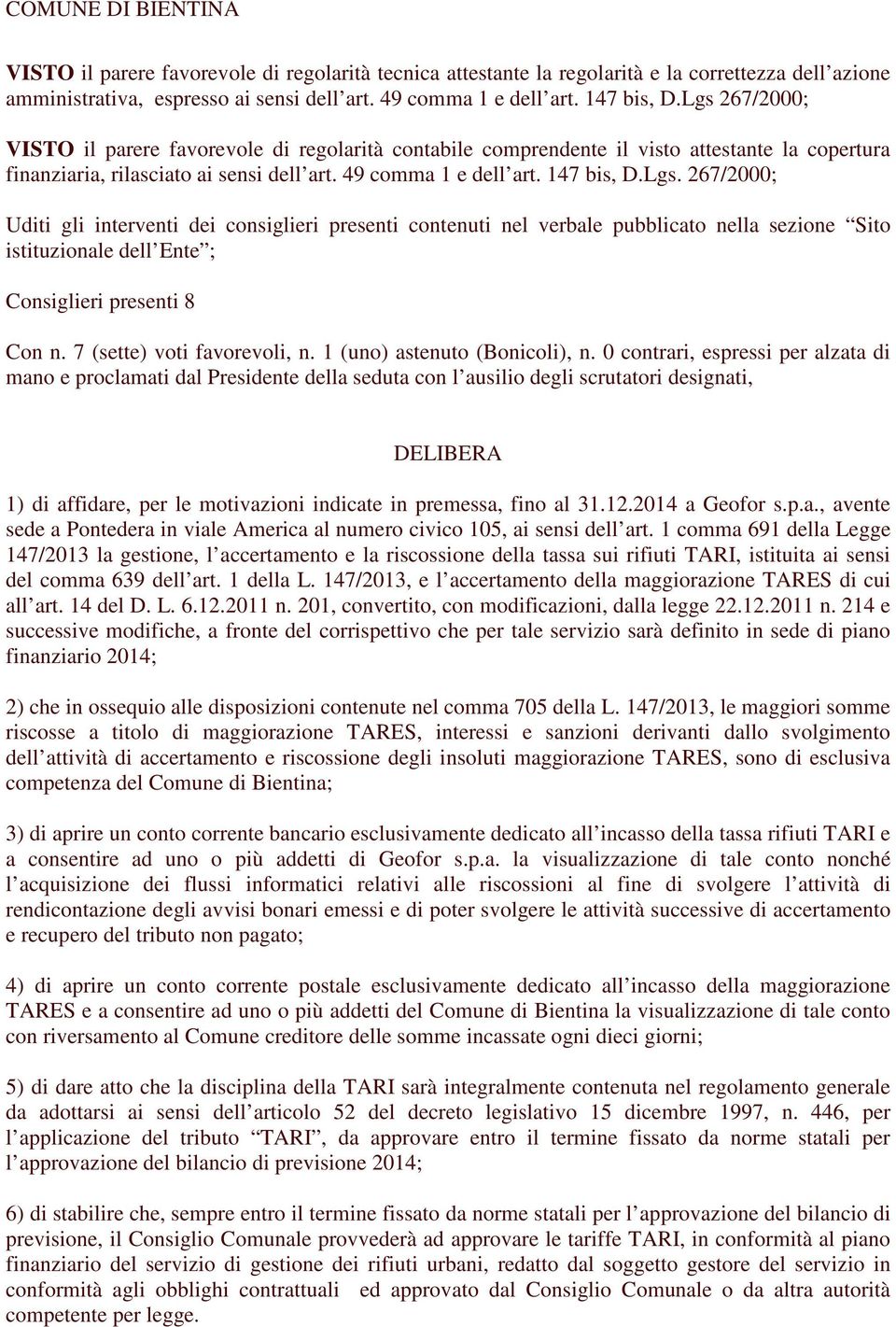 7 (sette) voti favorevoli, n. 1 (uno) astenuto (Bonicoli), n.