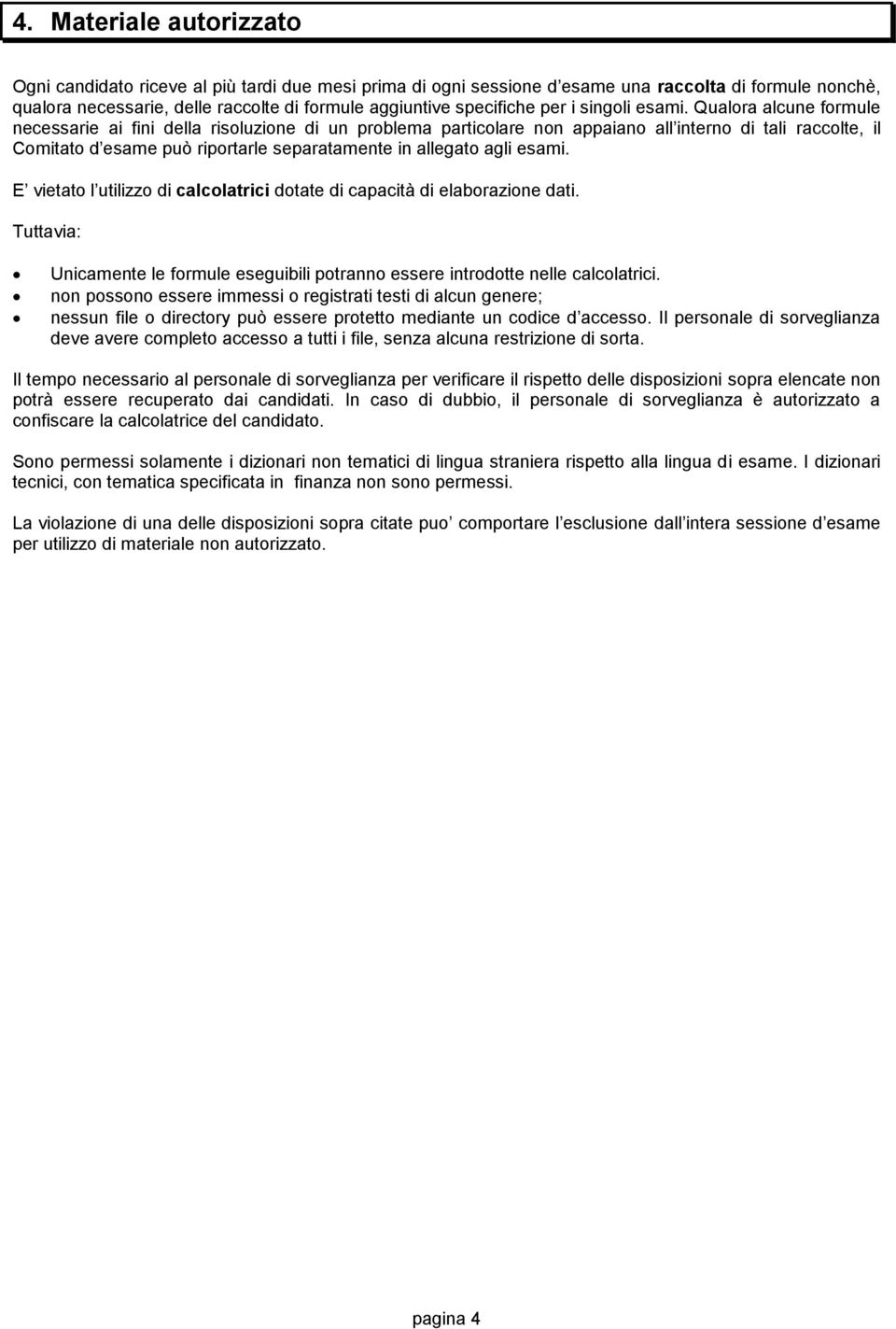 Qualora alcune formule necessarie ai fini della risoluzione di un problema particolare non appaiano all interno di tali raccolte, il Comitato d esame può riportarle separatamente in allegato agli