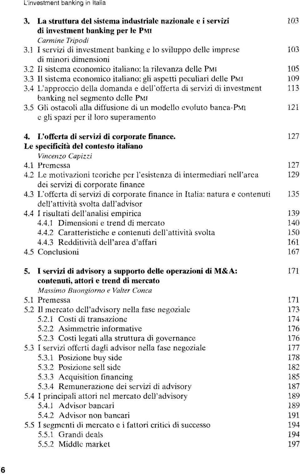 3 Il sistcma economico italiano: gli aspetti peculiari delle PMI 3.4 L approccio della domanda e dell offerta di servizi di investment banking nel segmento delle PMI 3.