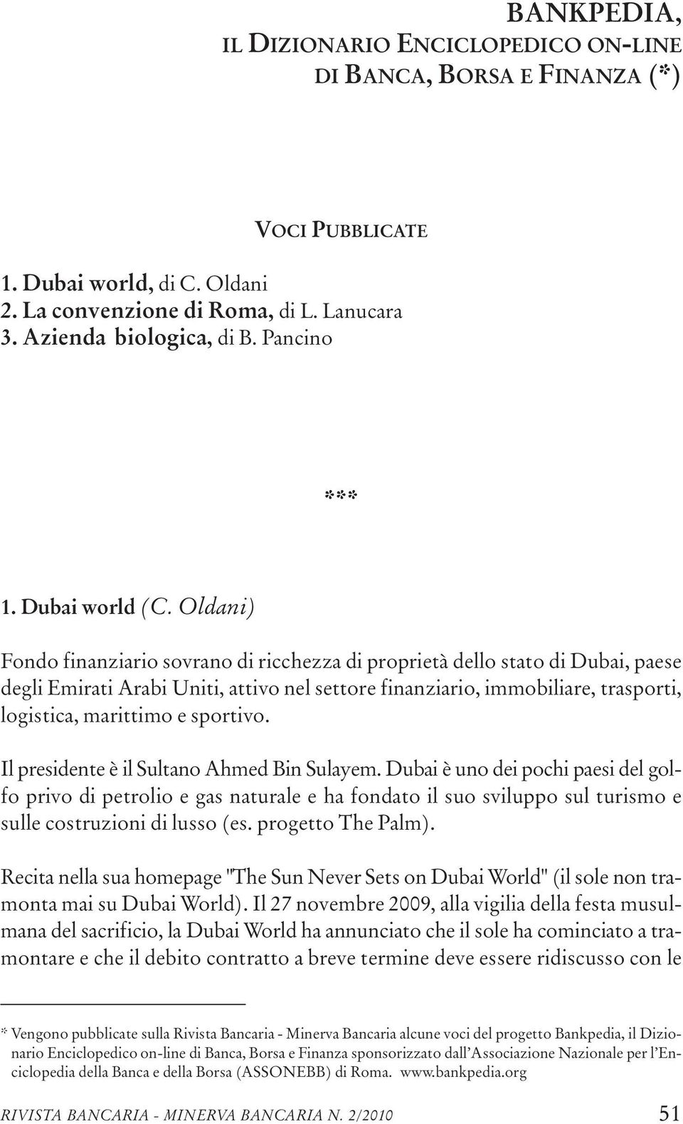 Oldani) Fondo finanziario sovrano di ricchezza di proprietà dello stato di Dubai, paese degli Emirati Arabi Uniti, attivo nel settore finanziario, immobiliare, trasporti, logistica, marittimo e