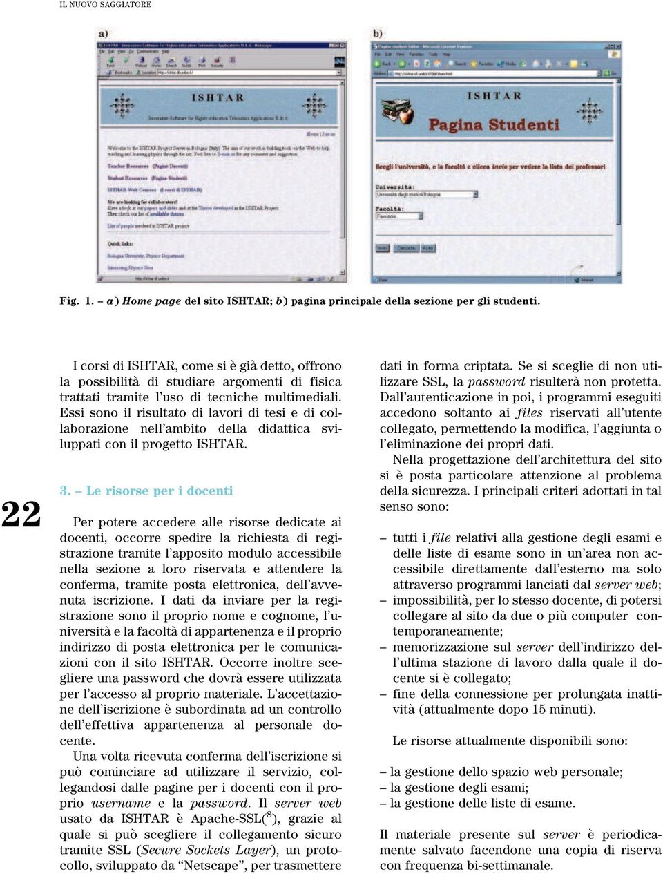 Essi sono il risultato di lavori di tesi e di collaborazione nell'ambito della didattica sviluppati con il progetto ISHTAR. 3.