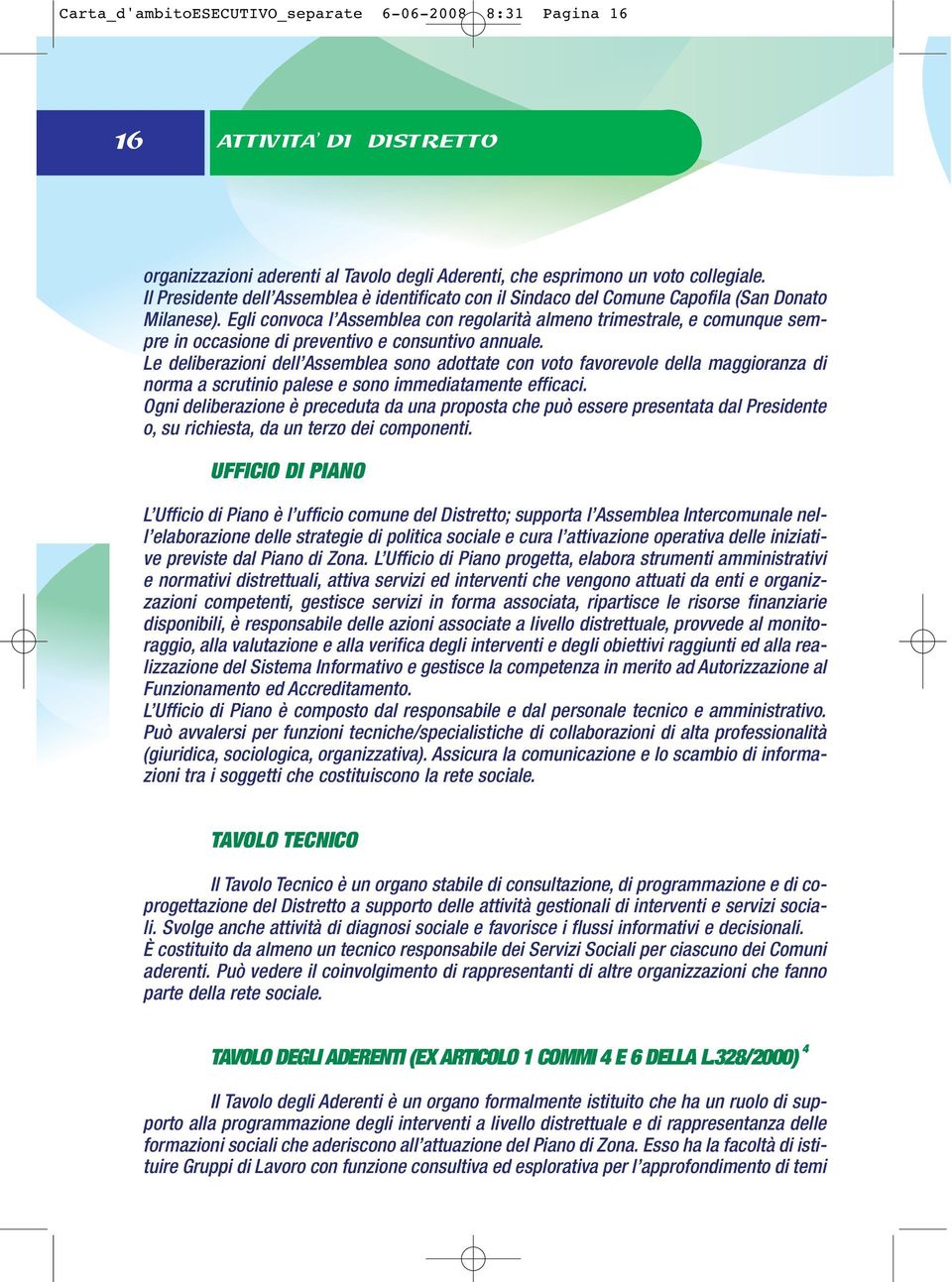 Egli convoca l Assemblea con regolarità almeno trimestrale, e comunque sempre in occasione di preventivo e consuntivo annuale.