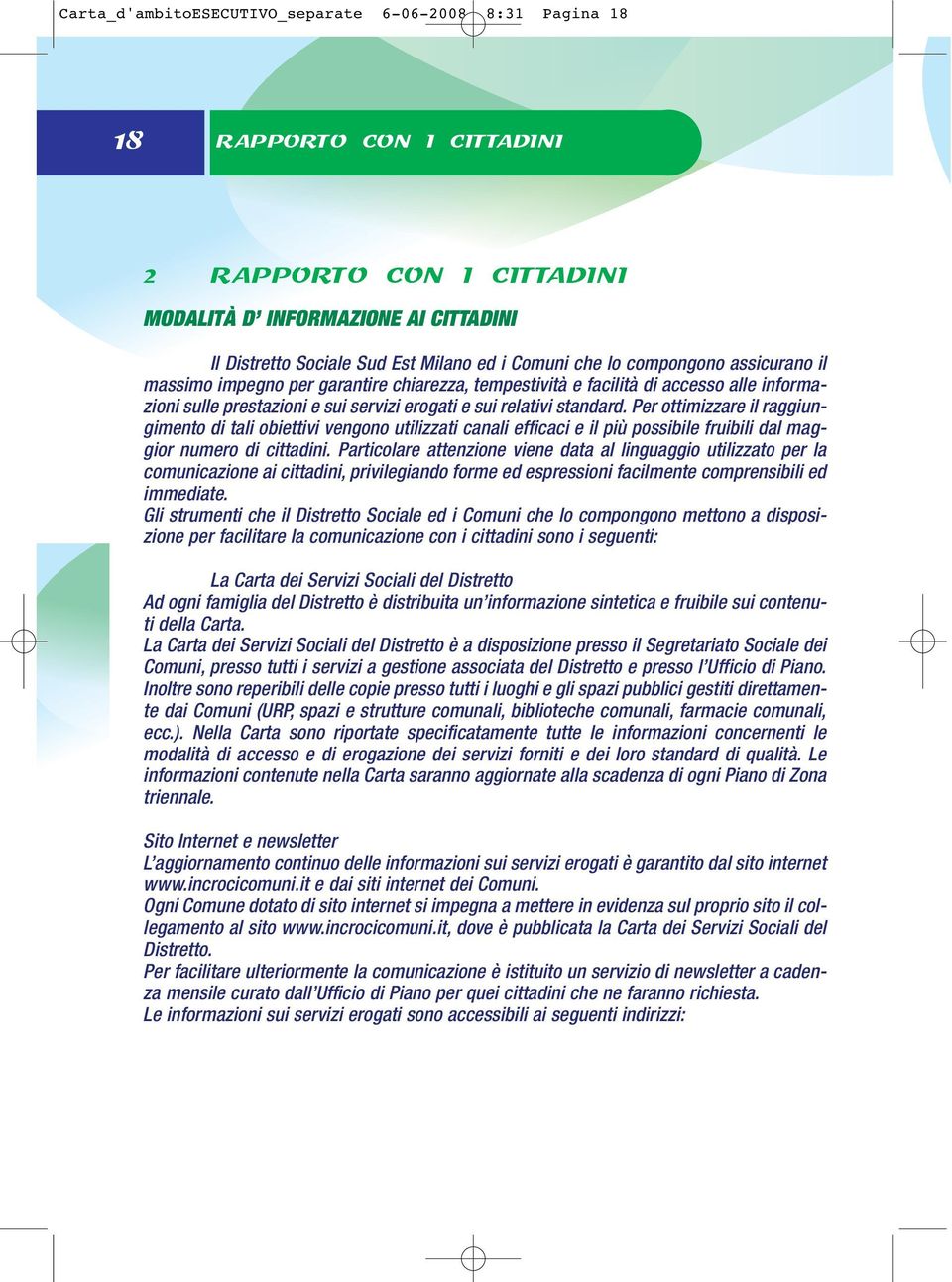 Per ottimizzare il raggiungimento di tali obiettivi vengono utilizzati canali efficaci e il più possibile fruibili dal maggior numero di cittadini.