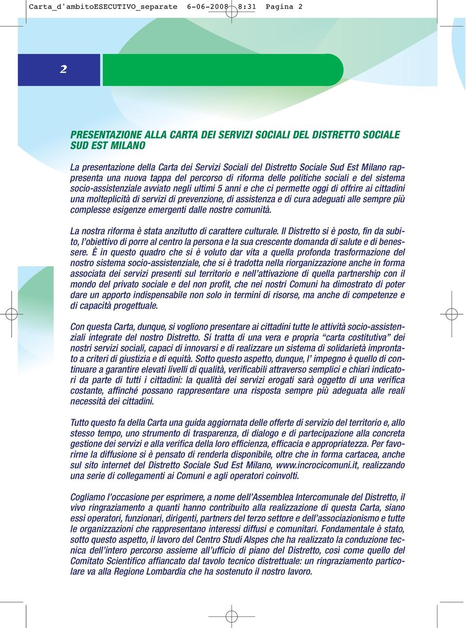 offrire ai cittadini una molteplicità di servizi di prevenzione, di assistenza e di cura adeguati alle sempre più complesse esigenze emergenti dalle nostre comunità.