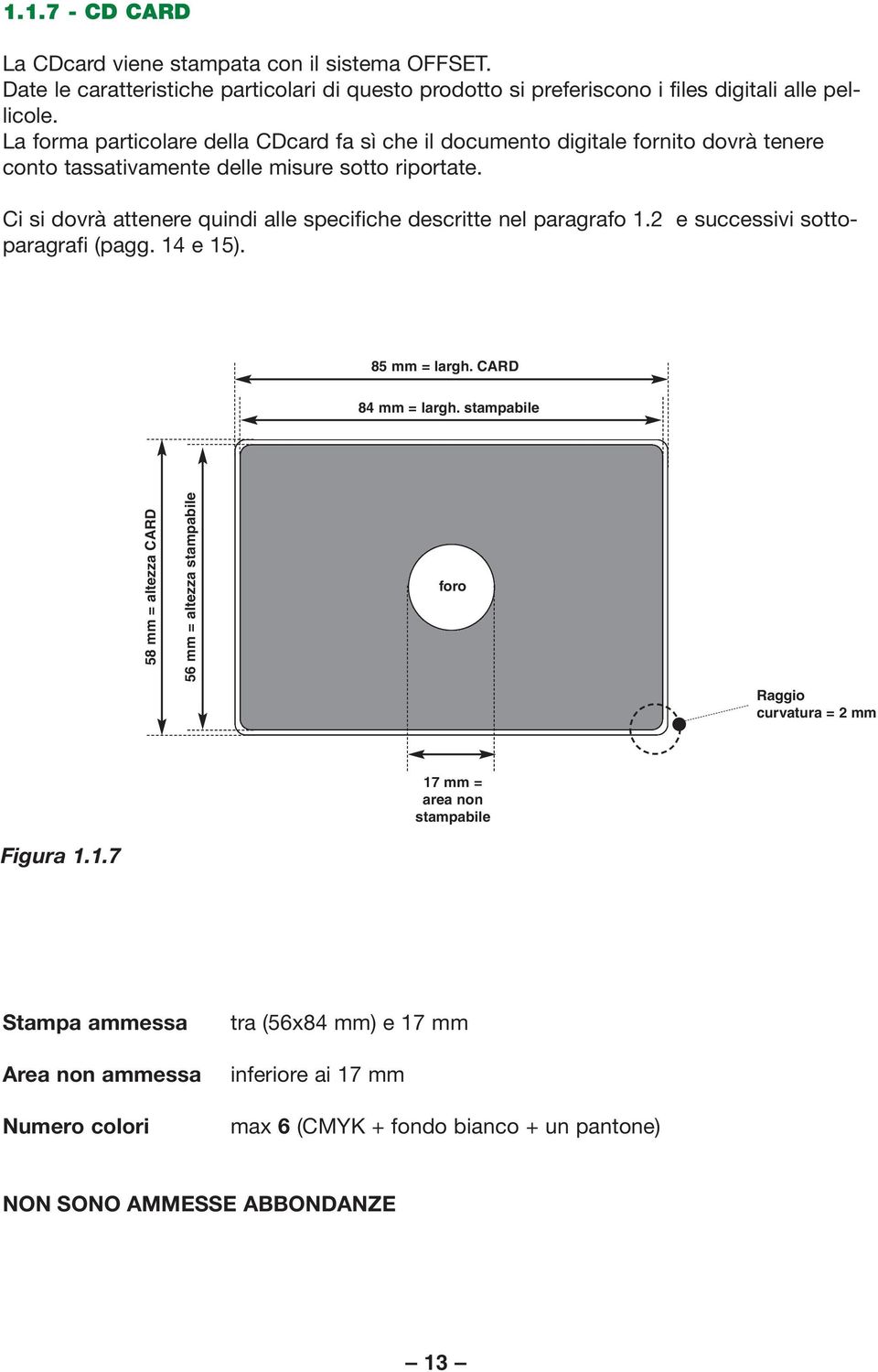 Ci si dovrà attenere quindi alle specifiche descritte nel paragrafo 1.2 e successivi sottoparagrafi (pagg. 14 e 15). 85 mm = largh. CARD 84 mm = largh.